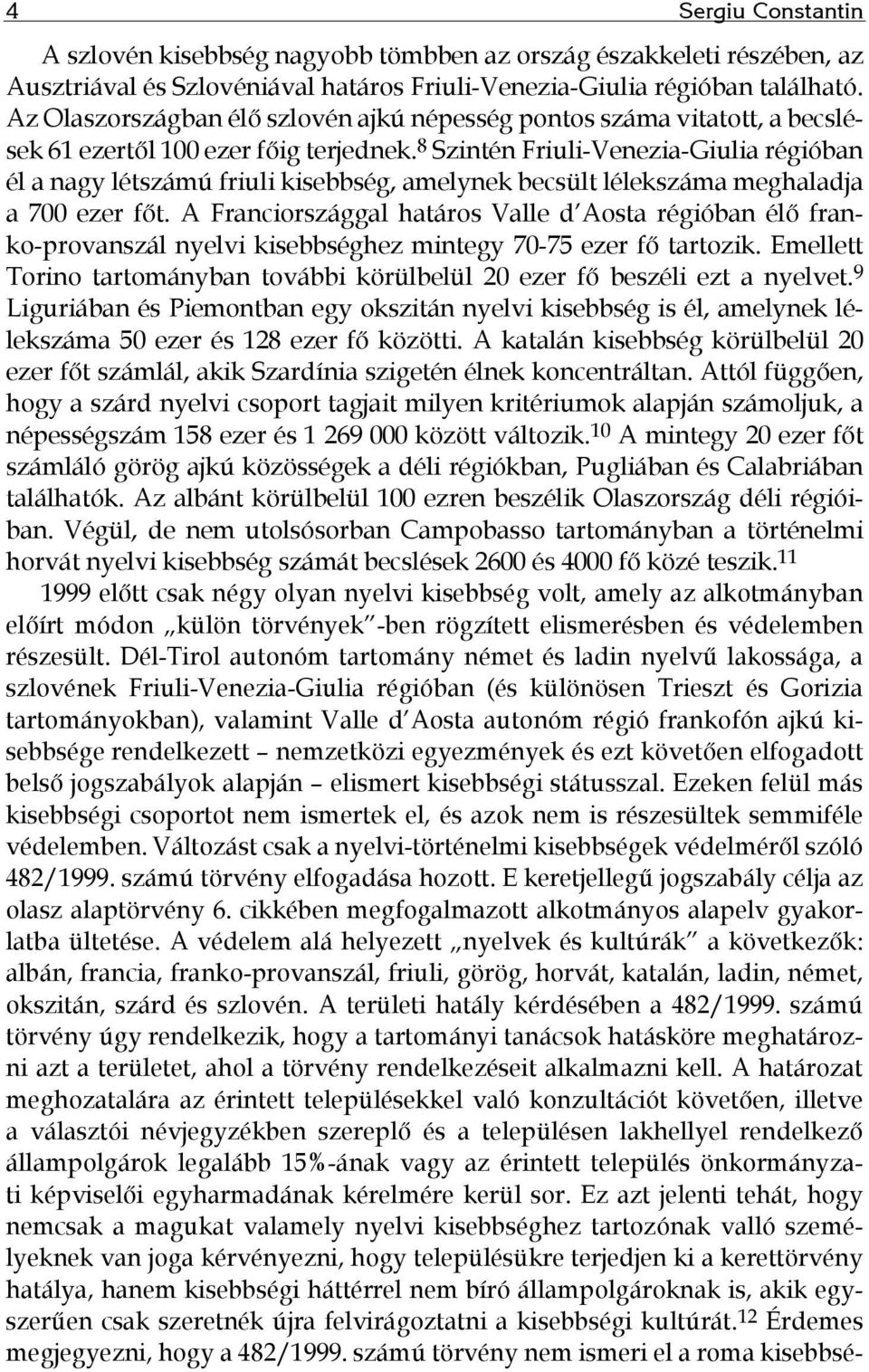 8 Szintén Friuli-Venezia-Giulia régióban él a nagy létszámú friuli kisebbség, amelynek becsült lélekszáma meghaladja a 700 ezer főt.