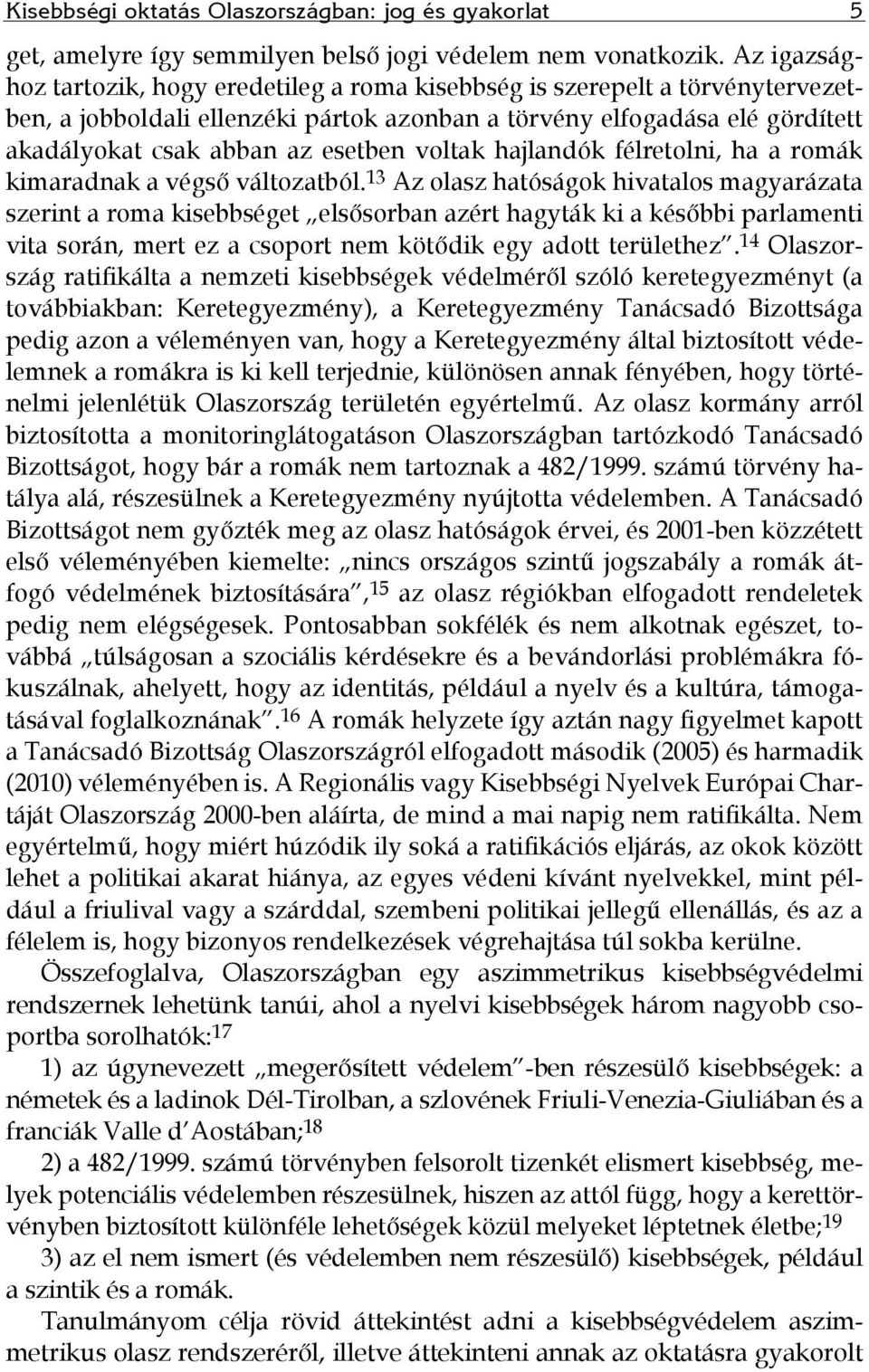 voltak hajlandók félretolni, ha a romák kimaradnak a végső változatból.