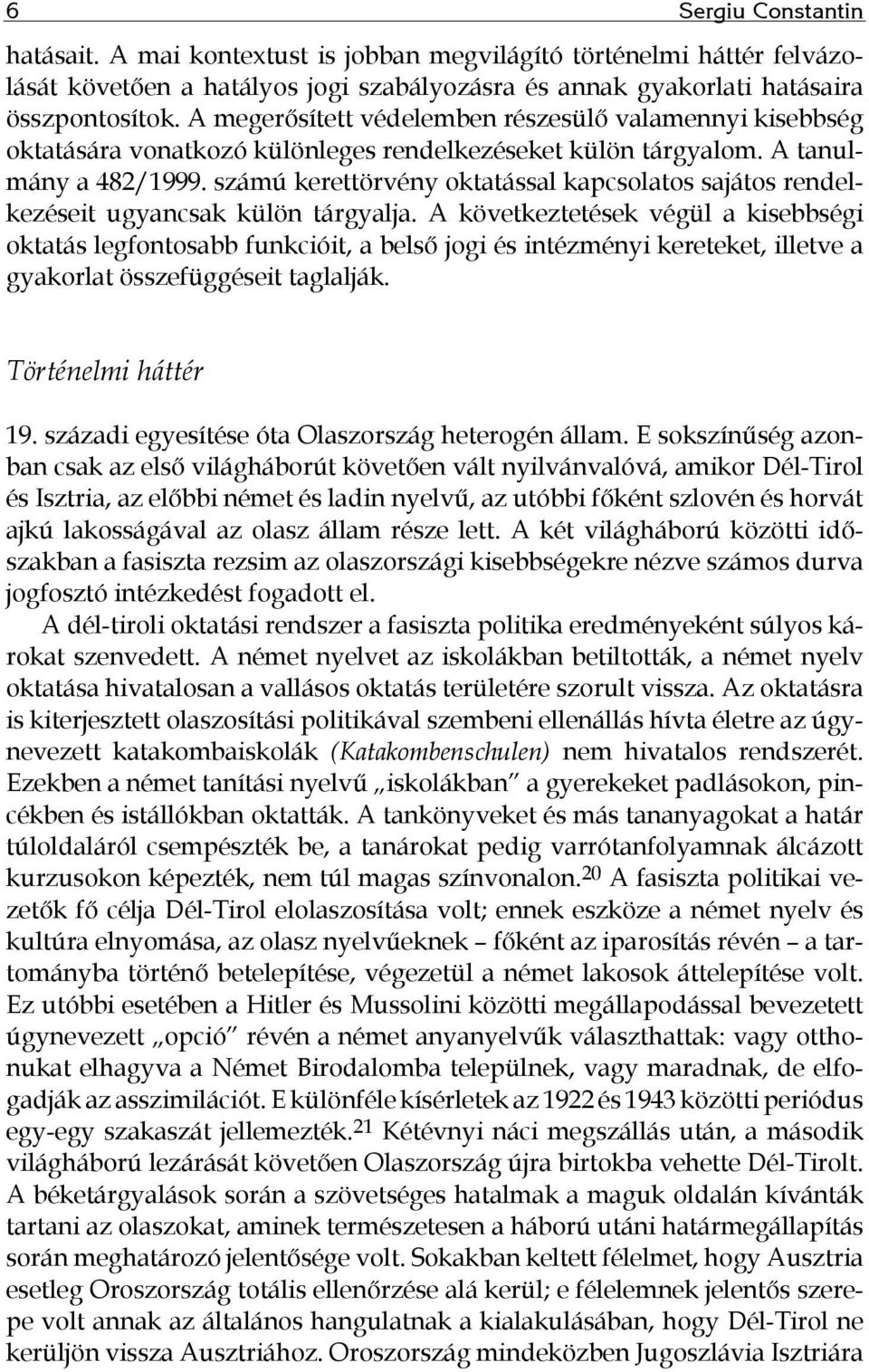 számú kerettörvény oktatással kapcsolatos sajátos rendelkezéseit ugyancsak külön tárgyalja.