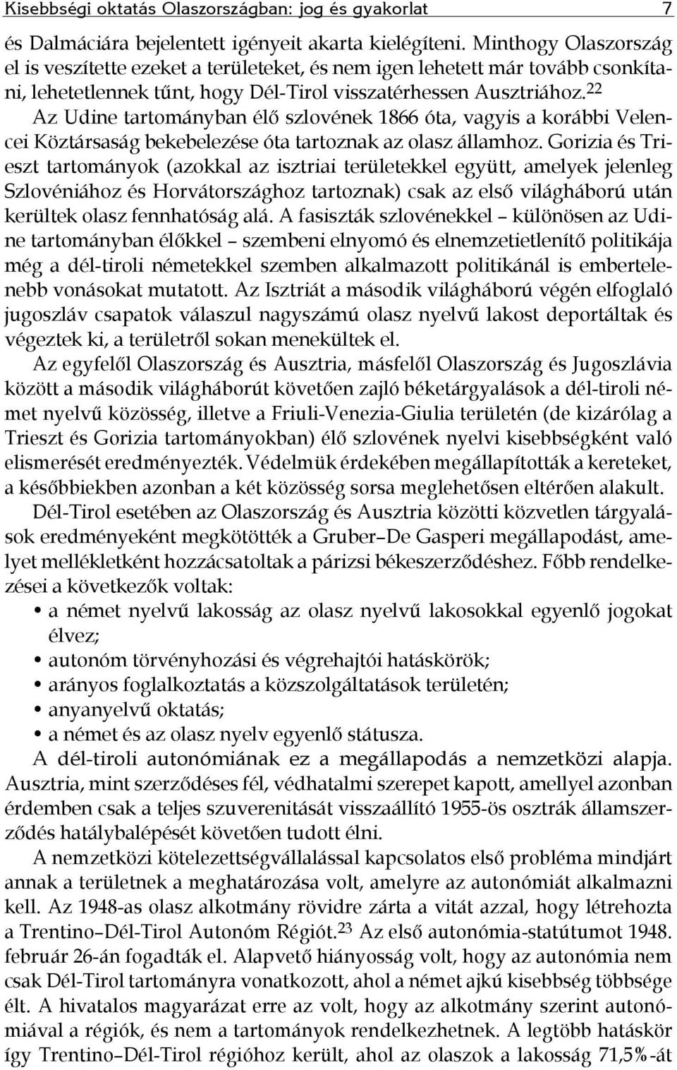 22 Az Udine tartományban élő szlovének 1866 óta, vagyis a korábbi Velencei Köztársaság bekebelezése óta tartoznak az olasz államhoz.