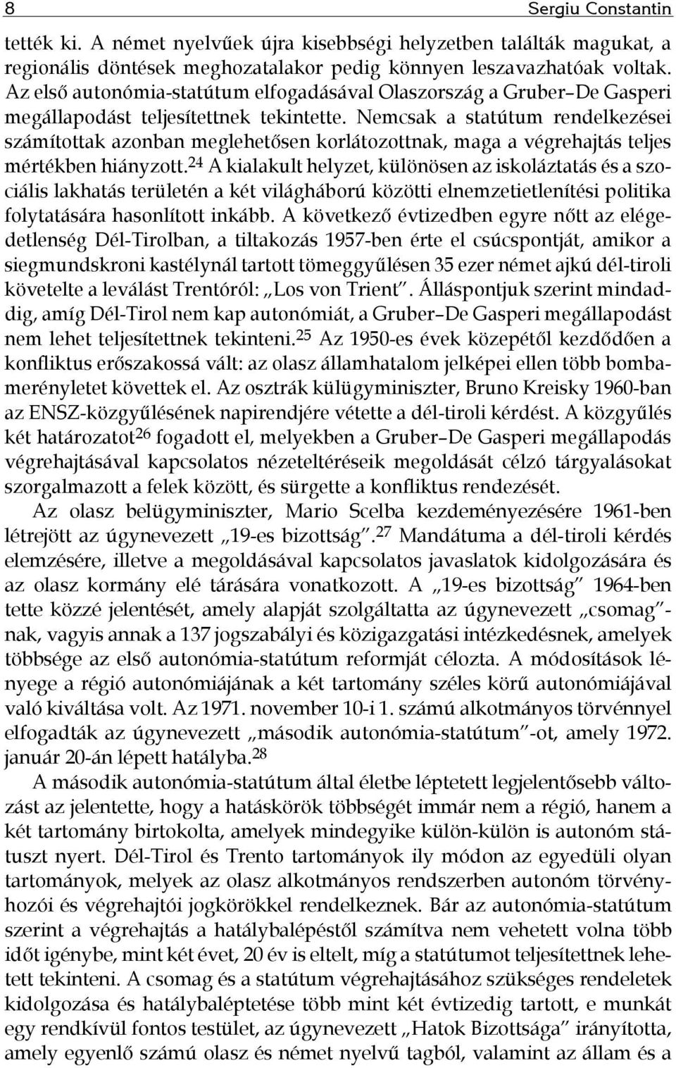 Nemcsak a statútum rendelkezései számítottak azonban meglehetősen korlátozottnak, maga a végrehajtás teljes mértékben hiányzott.