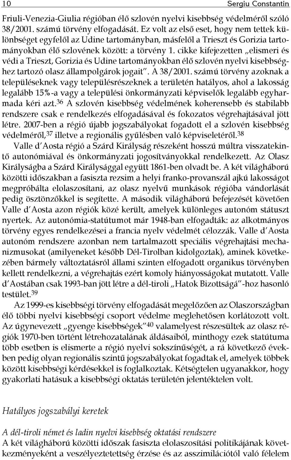 cikke kifejezetten elismeri és védi a Trieszt, Gorizia és Udine tartományokban élő szlovén nyelvi kisebbséghez tartozó olasz állampolgárok jogait. A 38/2001.