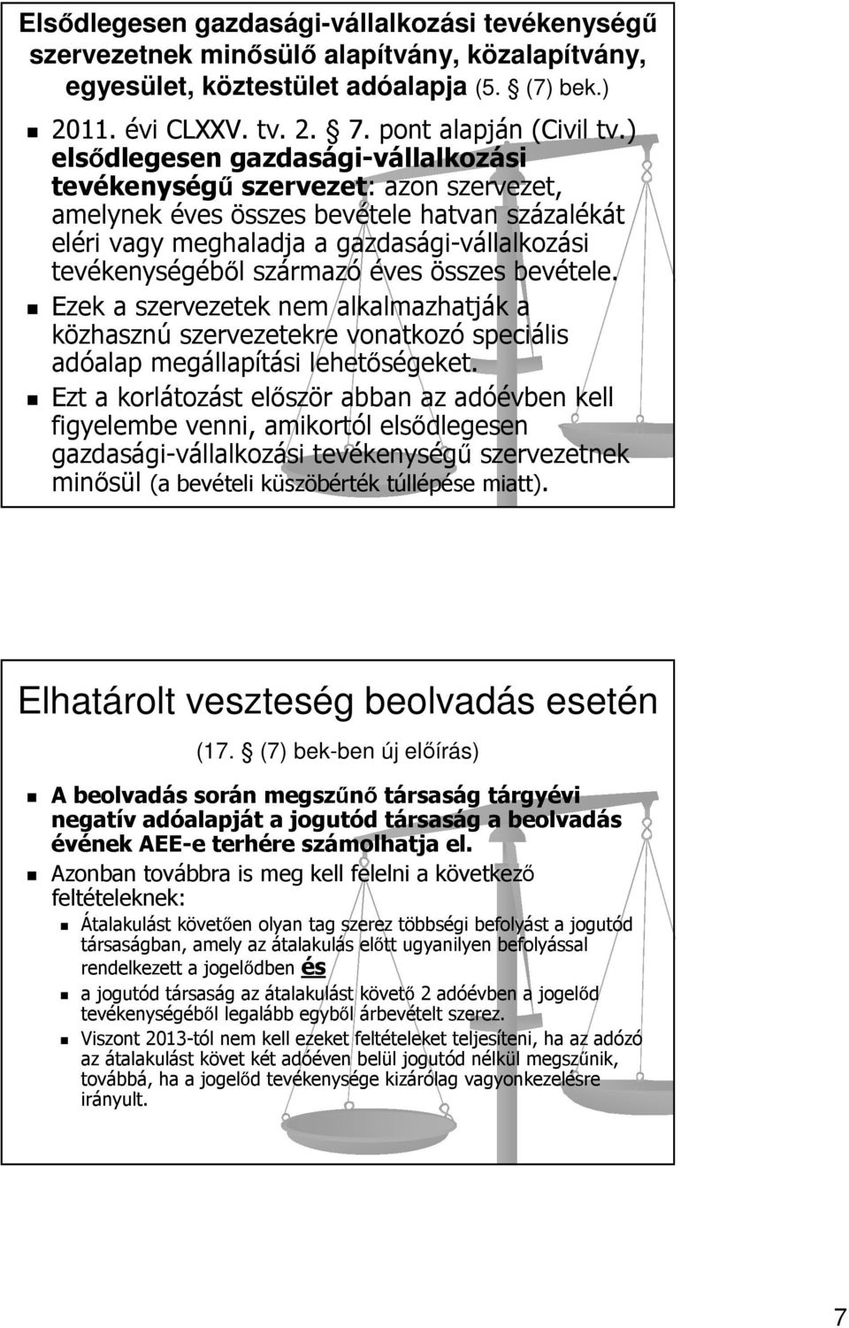 éves összes bevétele. Ezek a szervezetek nem alkalmazhatják a közhasznú szervezetekre vonatkozó speciális adóalap megállapítási lehetőségeket.
