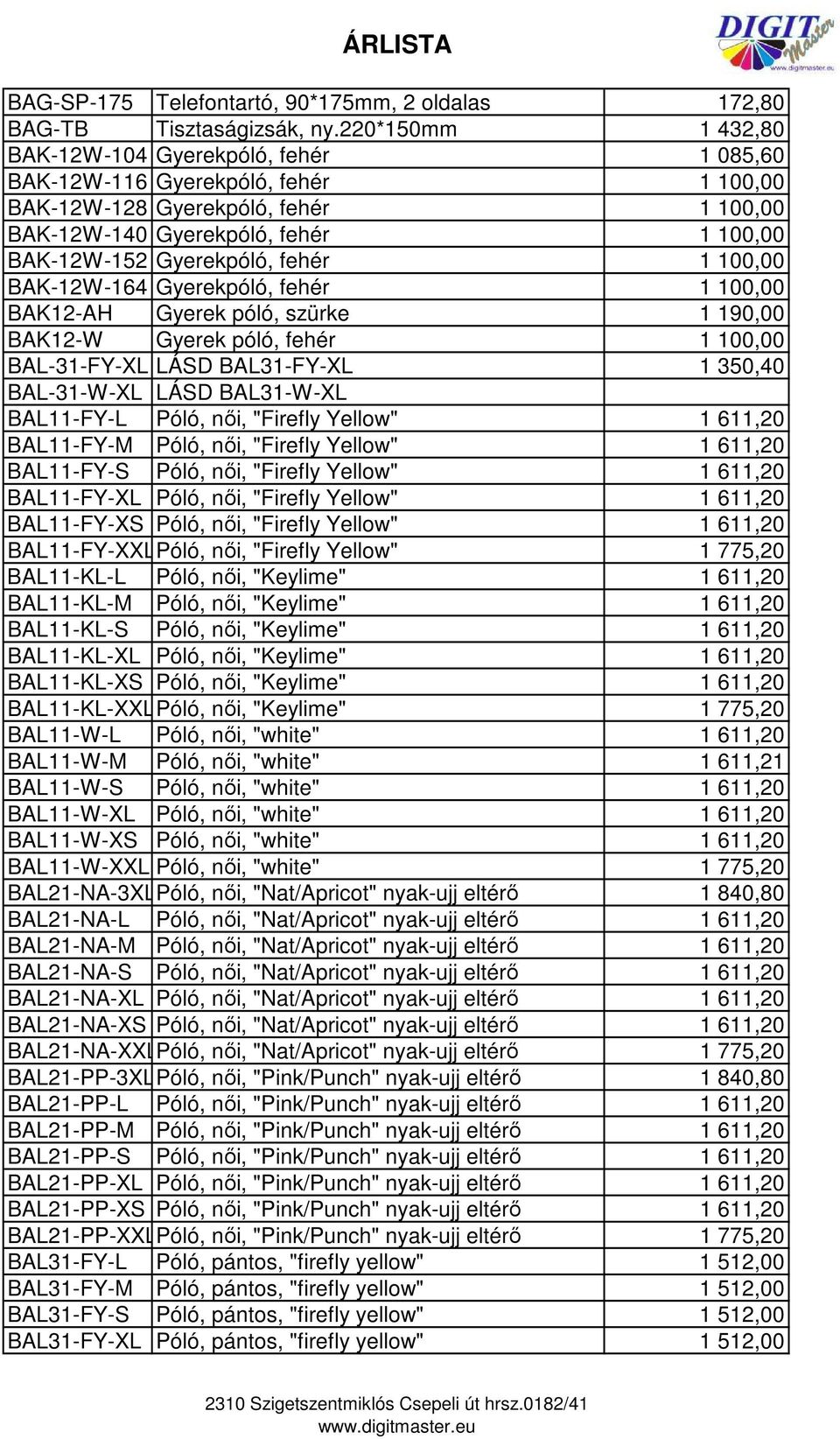 fehér 1 100,00 BAK-12W-164 Gyerekpóló, fehér 1 100,00 BAK12-AH Gyerek póló, szürke 1 190,00 BAK12-W Gyerek póló, fehér 1 100,00 BAL-31-FY-XL LÁSD BAL31-FY-XL 1 350,40 BAL-31-W-XL LÁSD BAL31-W-XL