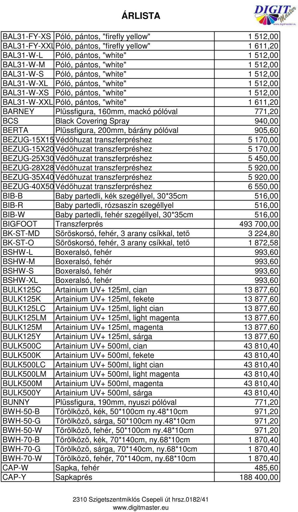 771,20 BCS Black Covering Spray 940,00 BERTA Plüssfigura, 200mm, bárány pólóval 905,60 BEZUG-15X15 Védőhuzat transzferpréshez 5 170,00 BEZUG-15X20 Védőhuzat transzferpréshez 5 170,00 BEZUG-25X30