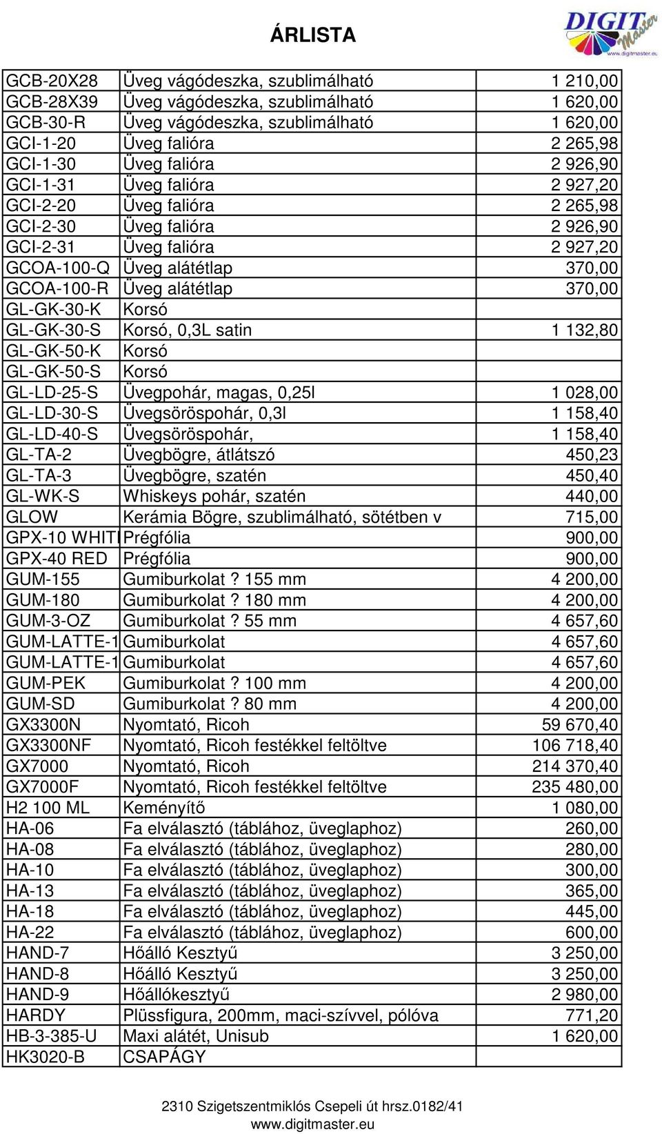 370,00 GL-GK-30-K Korsó GL-GK-30-S Korsó, 0,3L satin 1 132,80 GL-GK-50-K Korsó GL-GK-50-S Korsó GL-LD-25-S Üvegpohár, magas, 0,25l 1 028,00 GL-LD-30-S Üvegsöröspohár, 0,3l 1 158,40 GL-LD-40-S