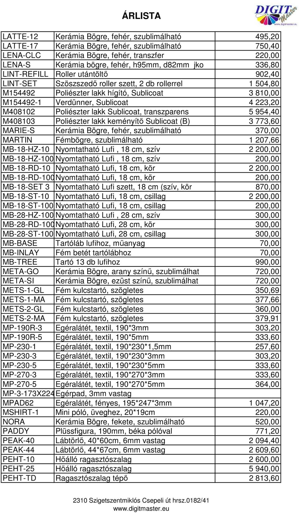 Poliészter lakk Sublicoat, transzparens 5 954,40 M408103 Poliészter lakk keményítő Sublicoat (B) 3 773,60 MARIE-S Kerámia Bögre, fehér, szublimálható 370,00 MARTIN Fémbögre, szublimálható 1 207,66
