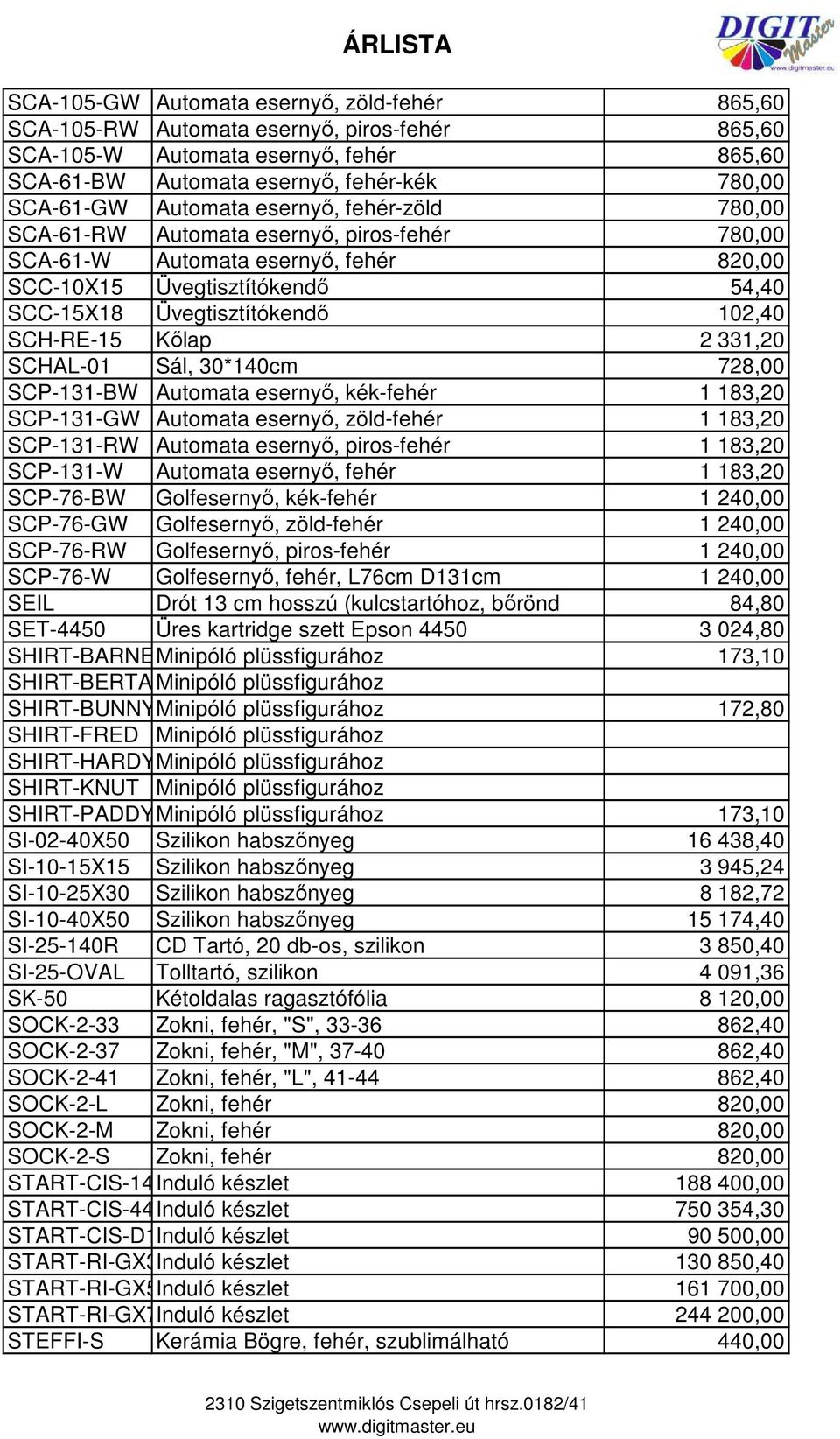 2 331,20 SCHAL-01 Sál, 30*140cm 728,00 SCP-131-BW Automata esernyő, kék-fehér 1 183,20 SCP-131-GW Automata esernyő, zöld-fehér 1 183,20 SCP-131-RW Automata esernyő, piros-fehér 1 183,20 SCP-131-W