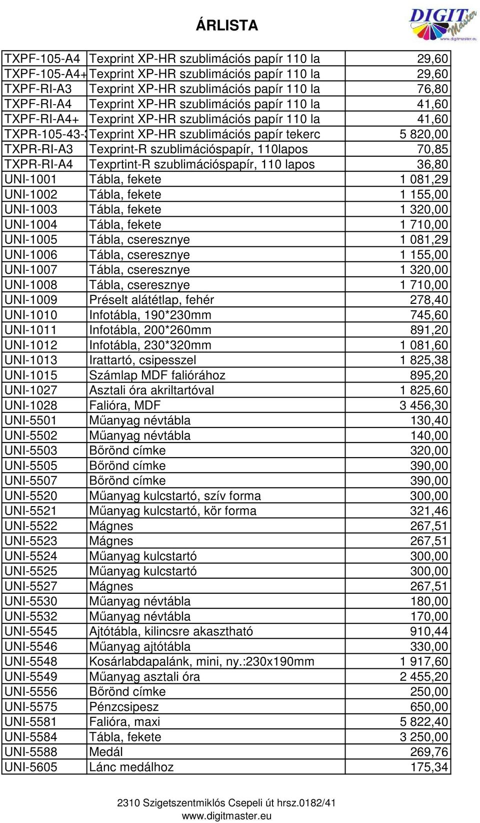 szublimációspapír, 110lapos 70,85 TXPR-RI-A4 Texprtint-R szublimációspapír, 110 lapos 36,80 UNI-1001 Tábla, fekete 1 081,29 UNI-1002 Tábla, fekete 1 155,00 UNI-1003 Tábla, fekete 1 320,00 UNI-1004