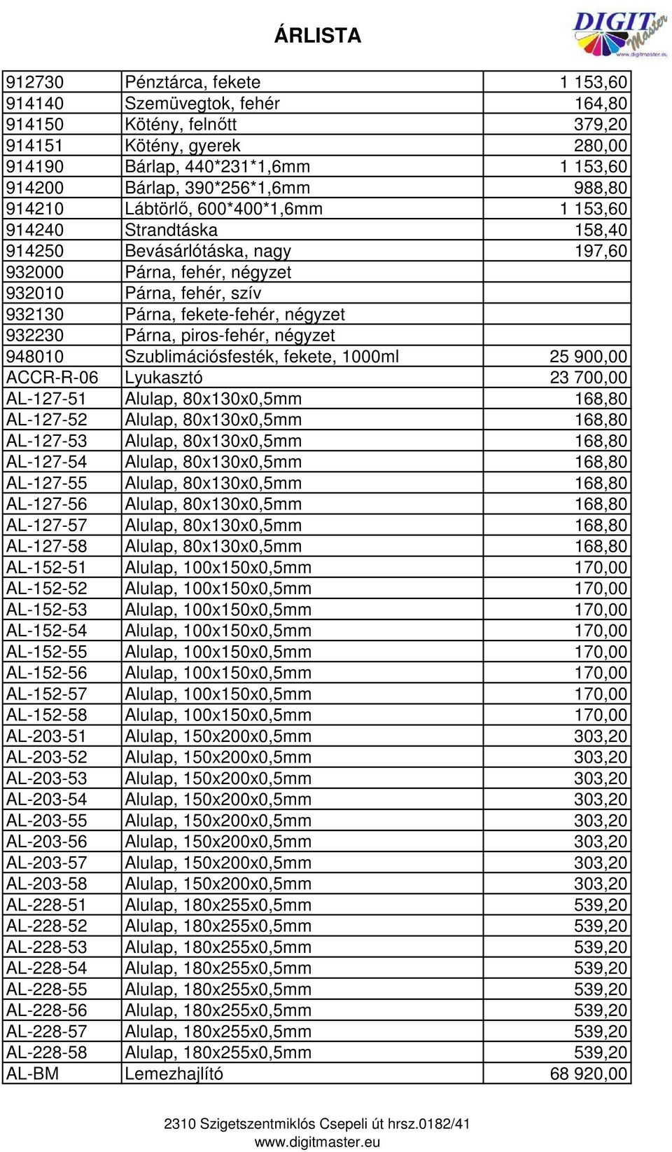 Párna, piros-fehér, négyzet 948010 Szublimációsfesték, fekete, 1000ml 25 900,00 ACCR-R-06 Lyukasztó 23 700,00 AL-127-51 Alulap, 80x130x0,5mm 168,80 AL-127-52 Alulap, 80x130x0,5mm 168,80 AL-127-53