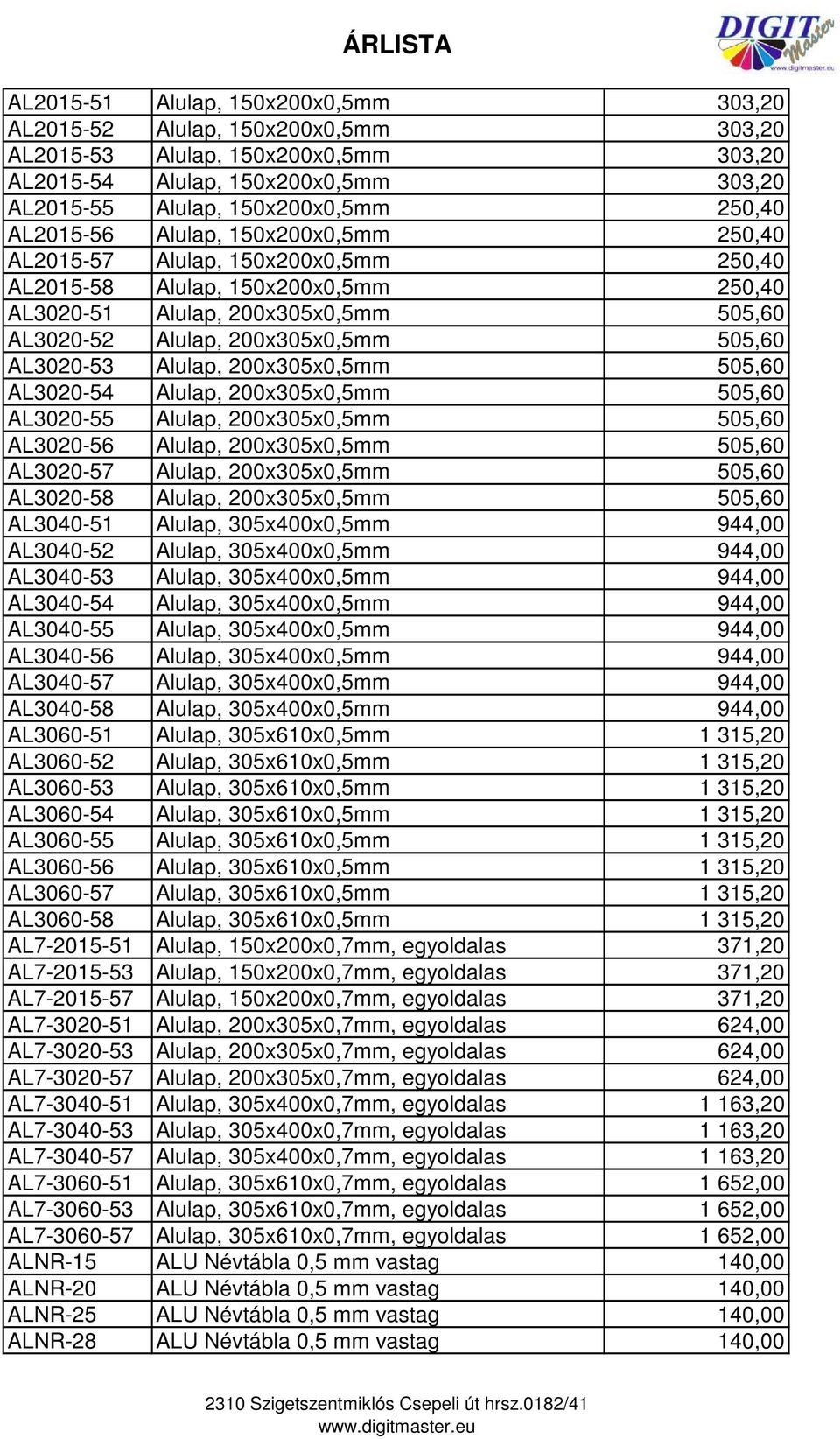AL3020-53 Alulap, 200x305x0,5mm 505,60 AL3020-54 Alulap, 200x305x0,5mm 505,60 AL3020-55 Alulap, 200x305x0,5mm 505,60 AL3020-56 Alulap, 200x305x0,5mm 505,60 AL3020-57 Alulap, 200x305x0,5mm 505,60