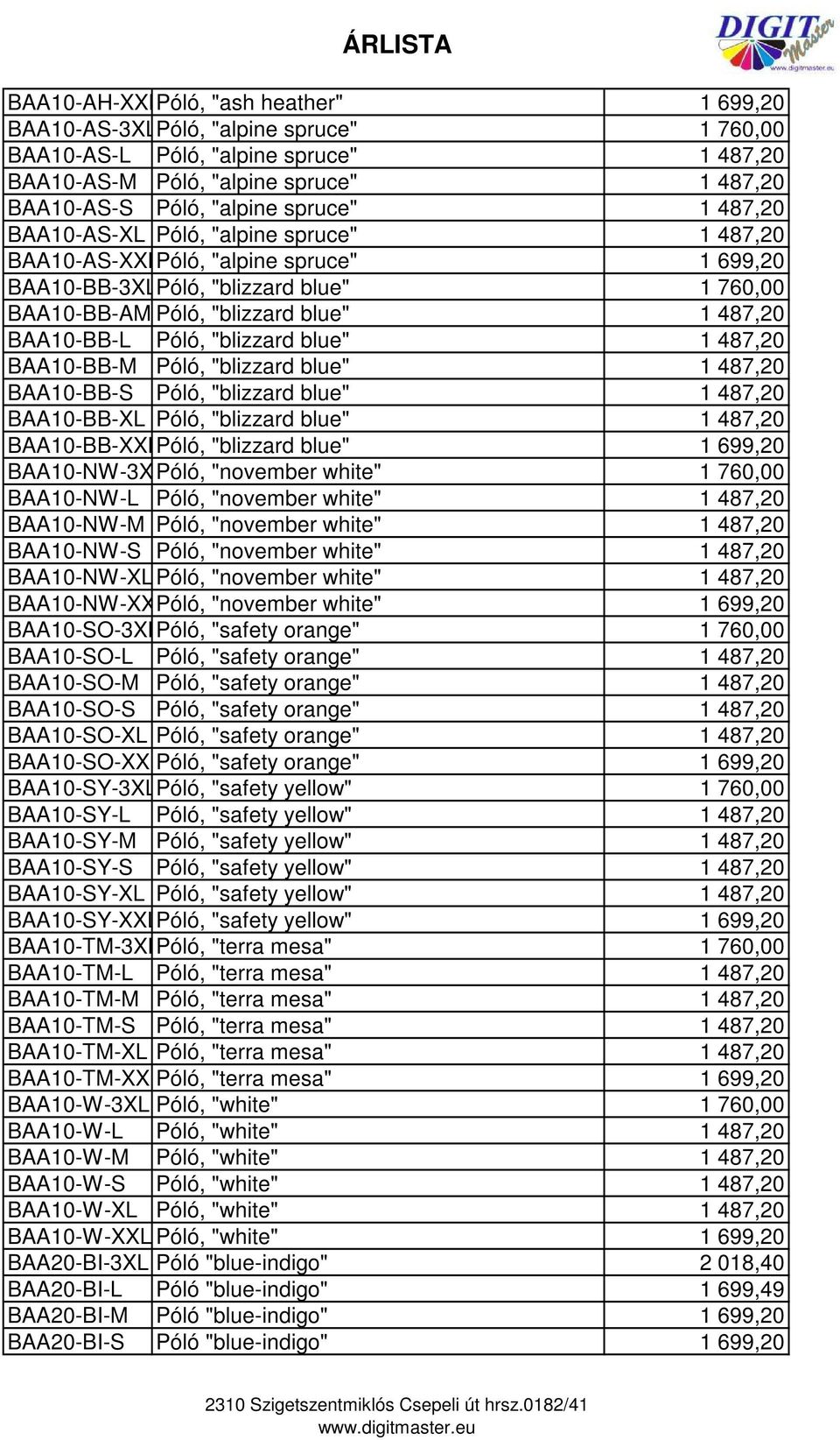 BAA10-BB-L Póló, "blizzard blue" 1 487,20 BAA10-BB-M Póló, "blizzard blue" 1 487,20 BAA10-BB-S Póló, "blizzard blue" 1 487,20 BAA10-BB-XL Póló, "blizzard blue" 1 487,20 BAA10-BB-XXLPóló, "blizzard