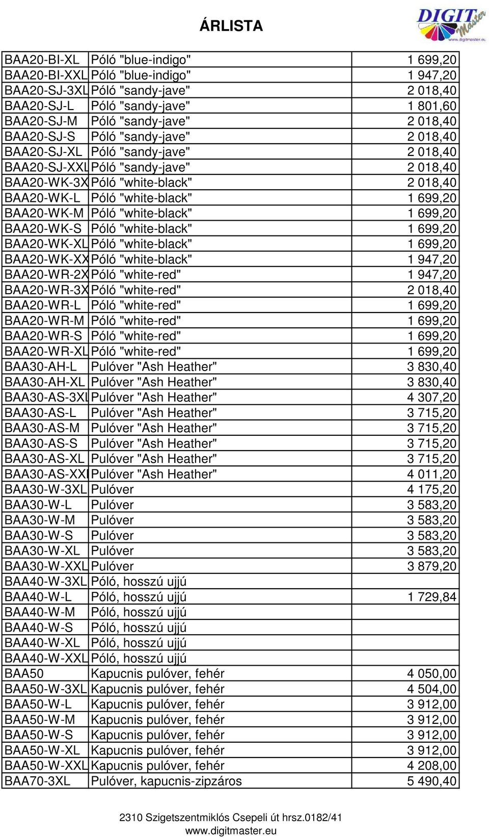 BAA20-WK-M Póló "white-black" 1 699,20 BAA20-WK-S Póló "white-black" 1 699,20 BAA20-WK-XL Póló "white-black" 1 699,20 BAA20-WK-XXLPóló "white-black" 1 947,20 BAA20-WR-2XLPóló "white-red" 1 947,20