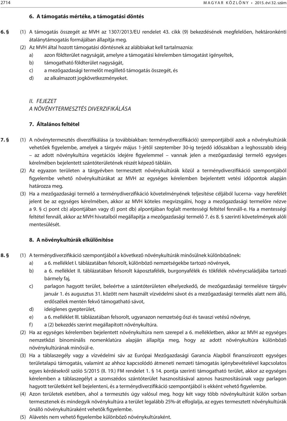 (2) Az MVH által hozott támogatási döntésnek az alábbiakat kell tartalmaznia: a) azon földterület nagyságát, amelyre a támogatási kérelemben támogatást igényeltek, b) támogatható földterület