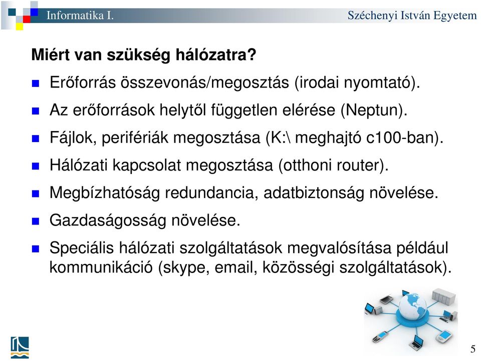 Hálózati kapcsolat megosztása (otthoni router). Megbízhatóság redundancia, adatbiztonság növelése.