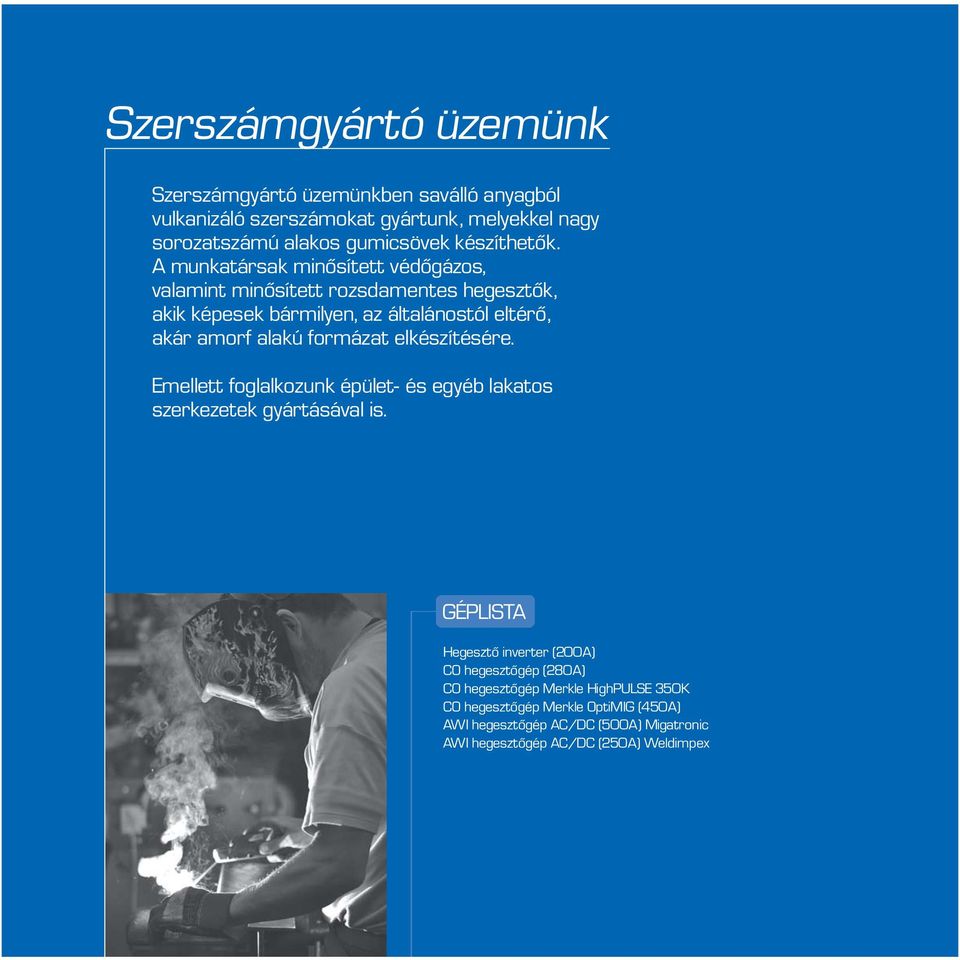 A munkatársak minősített védőgázos, valamint minősített rozsdamentes hegesztők, akik képesek bármilyen, az általánostól eltérő, akár amorf alakú