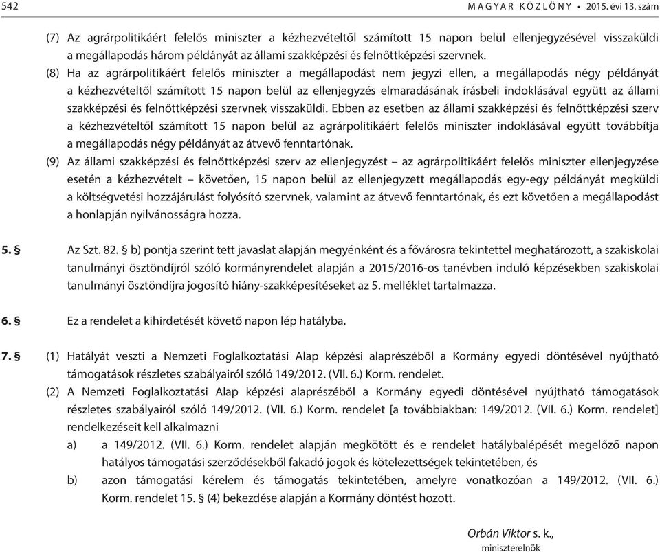 (8) Ha az agrárpolitikáért felelős miniszter a megállapodást nem jegyzi ellen, a megállapodás négy példányát a kézhezvételtől számított 15 napon belül az ellenjegyzés elmaradásának írásbeli