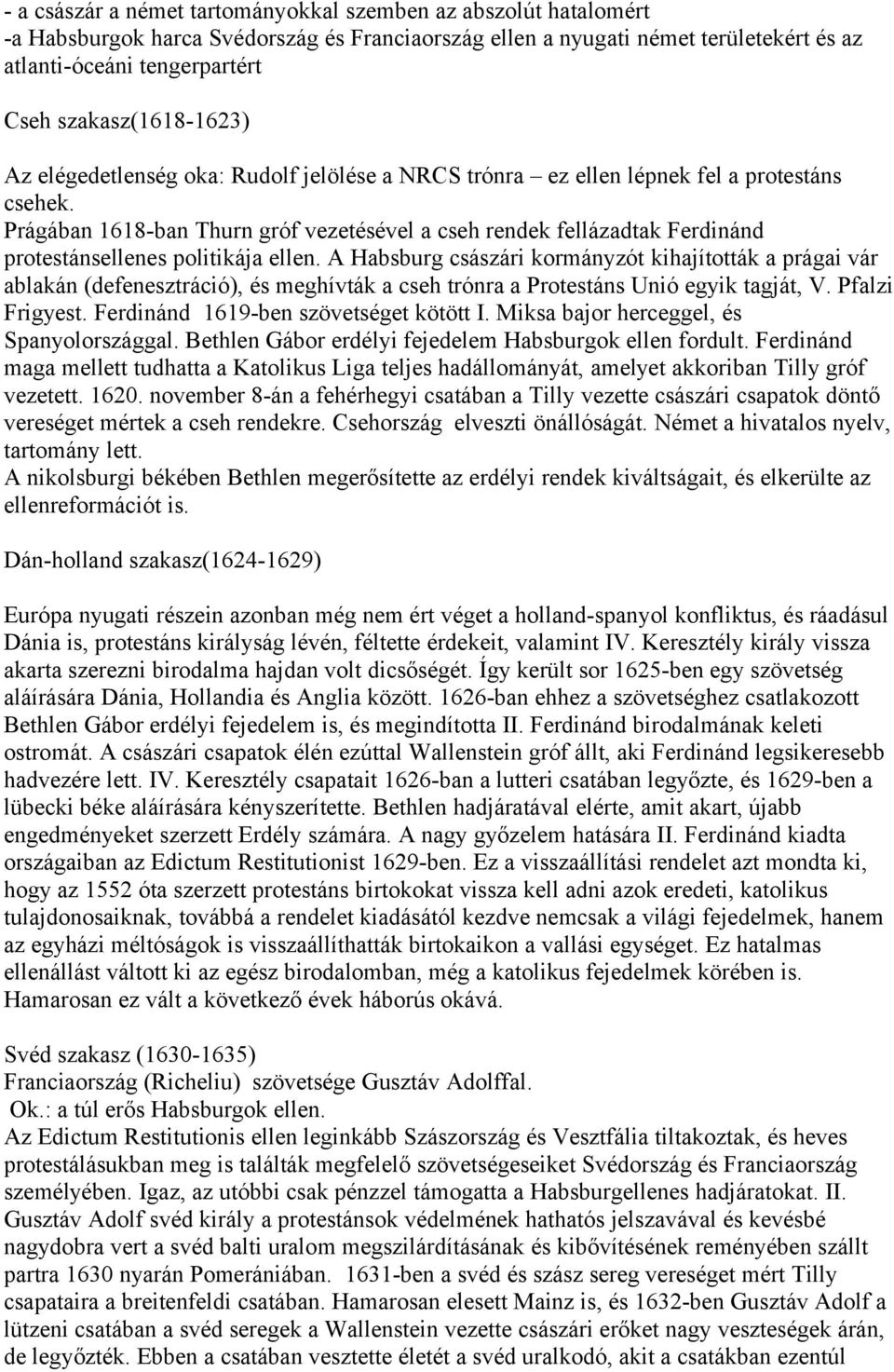 Prágában 1618-ban Thurn gróf vezetésével a cseh rendek fellázadtak Ferdinánd protestánsellenes politikája ellen.