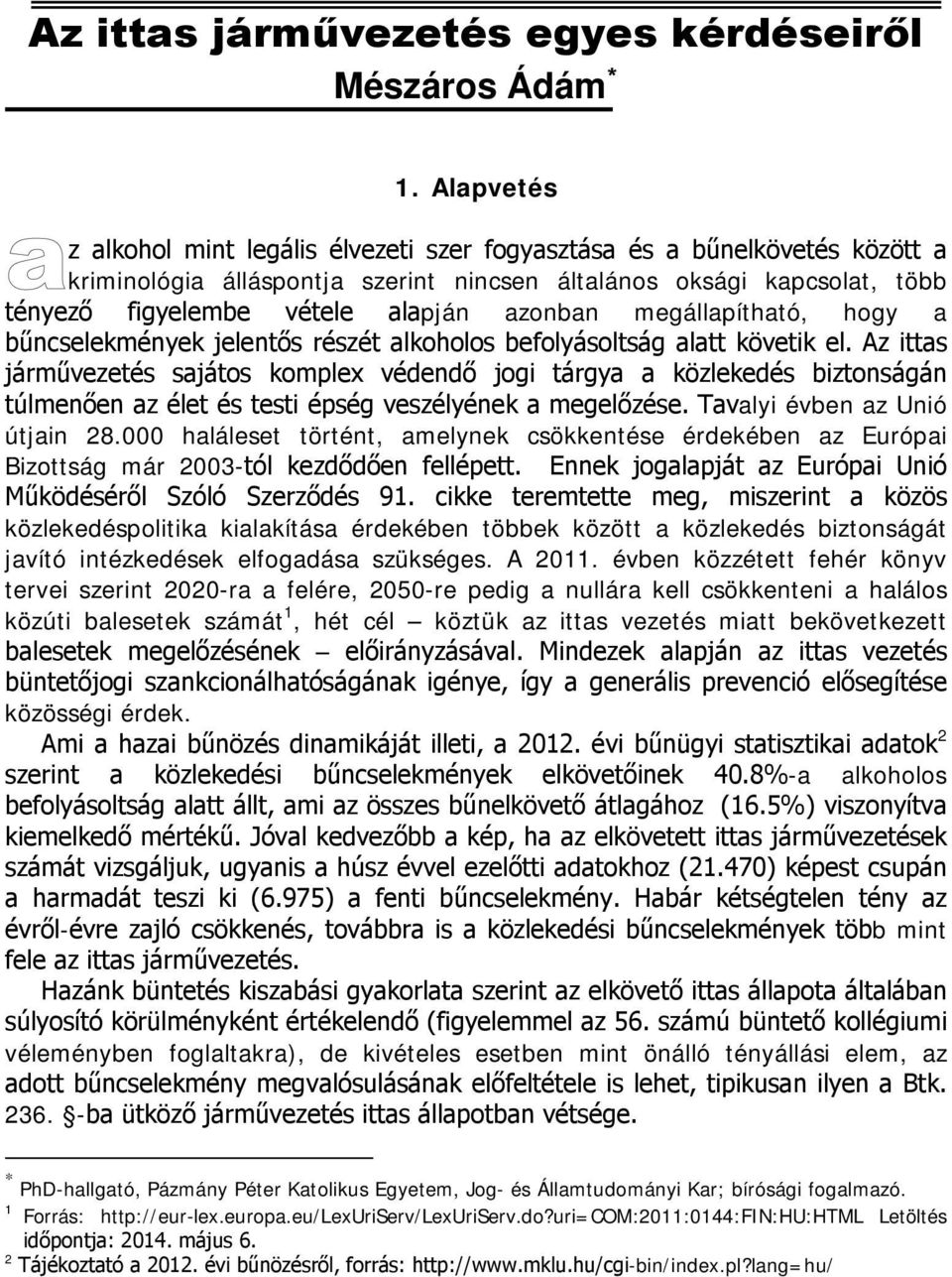 azonban megállapítható, hogy a bűncselekmények jelentős részét alkoholos befolyásoltság alatt követik el.