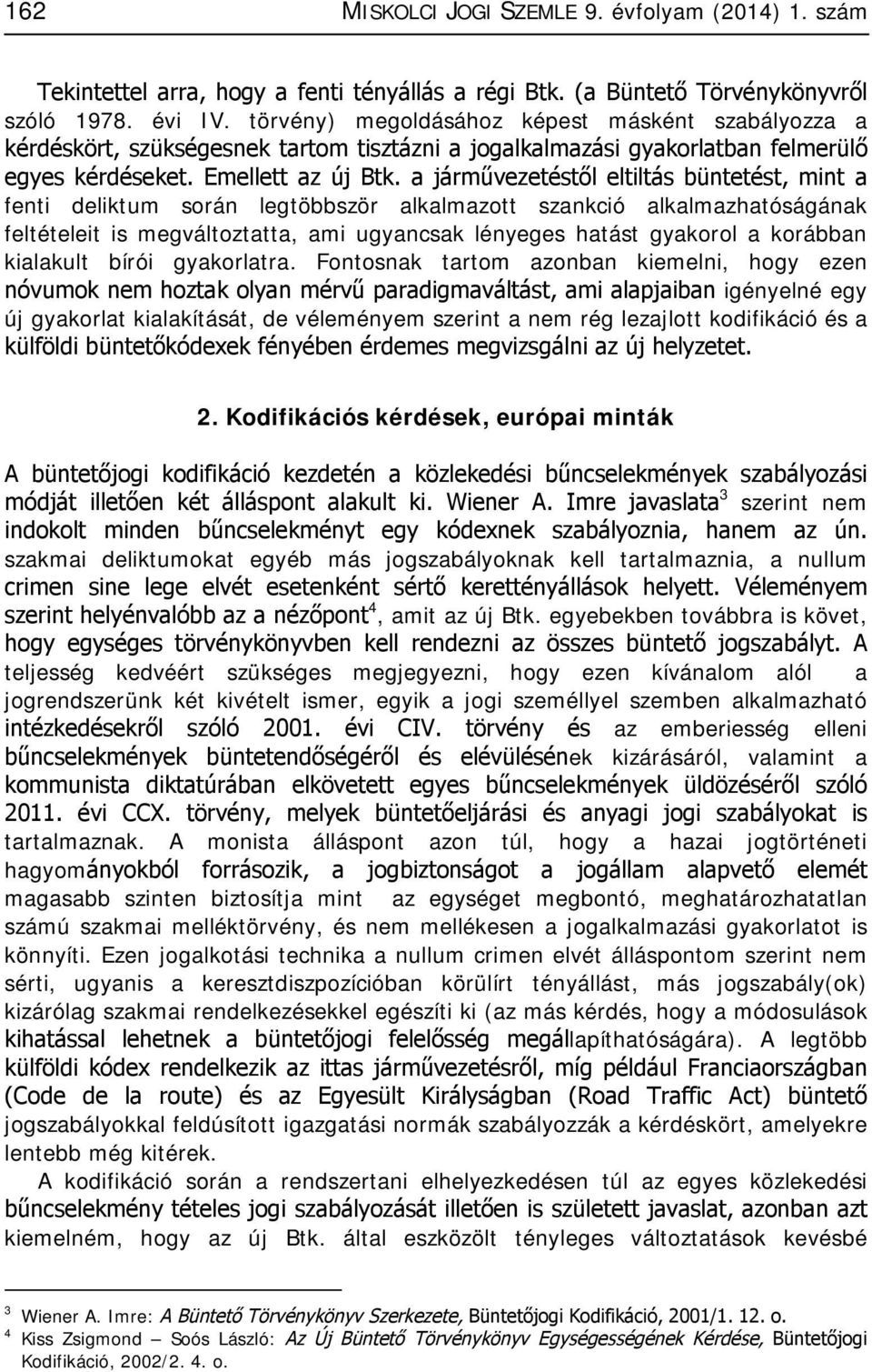 a járművezetéstől eltiltás büntetést, mint a fenti deliktum során legtöbbször alkalmazott szankció alkalmazhatóságának feltételeit is megváltoztatta, ami ugyancsak lényeges hatást gyakorol a korábban