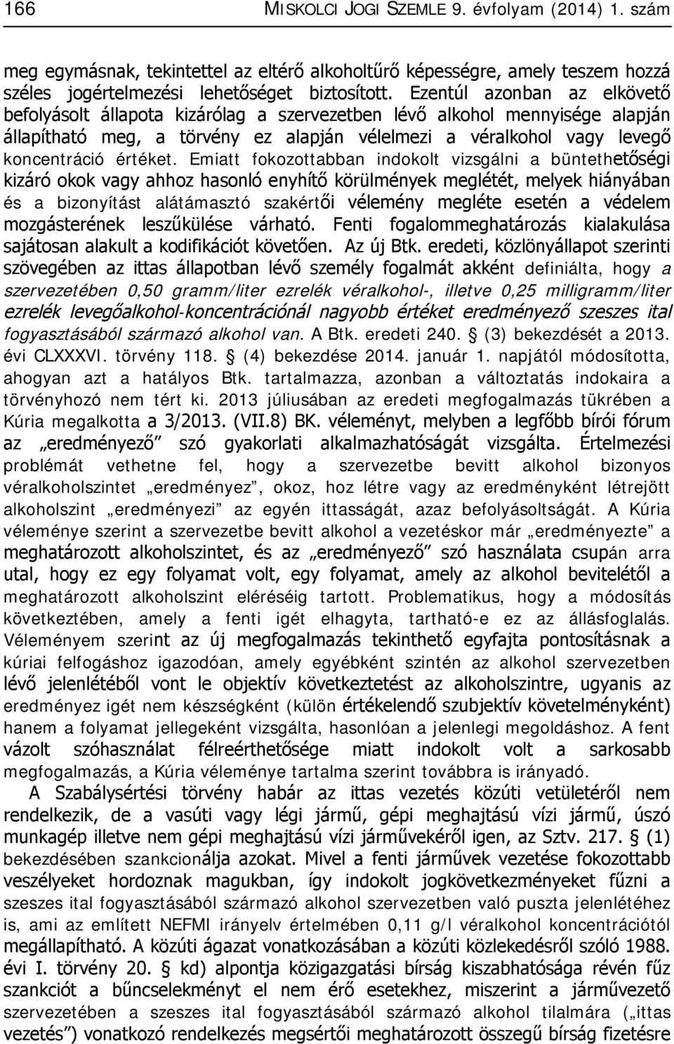 Emiatt fokozottabban indokolt vizsgálni a büntethetőségi kizáró okok vagy ahhoz hasonló enyhítő körülmények meglétét, melyek hiányában és a bizonyítást alátámasztó szakértői vélemény megléte esetén a