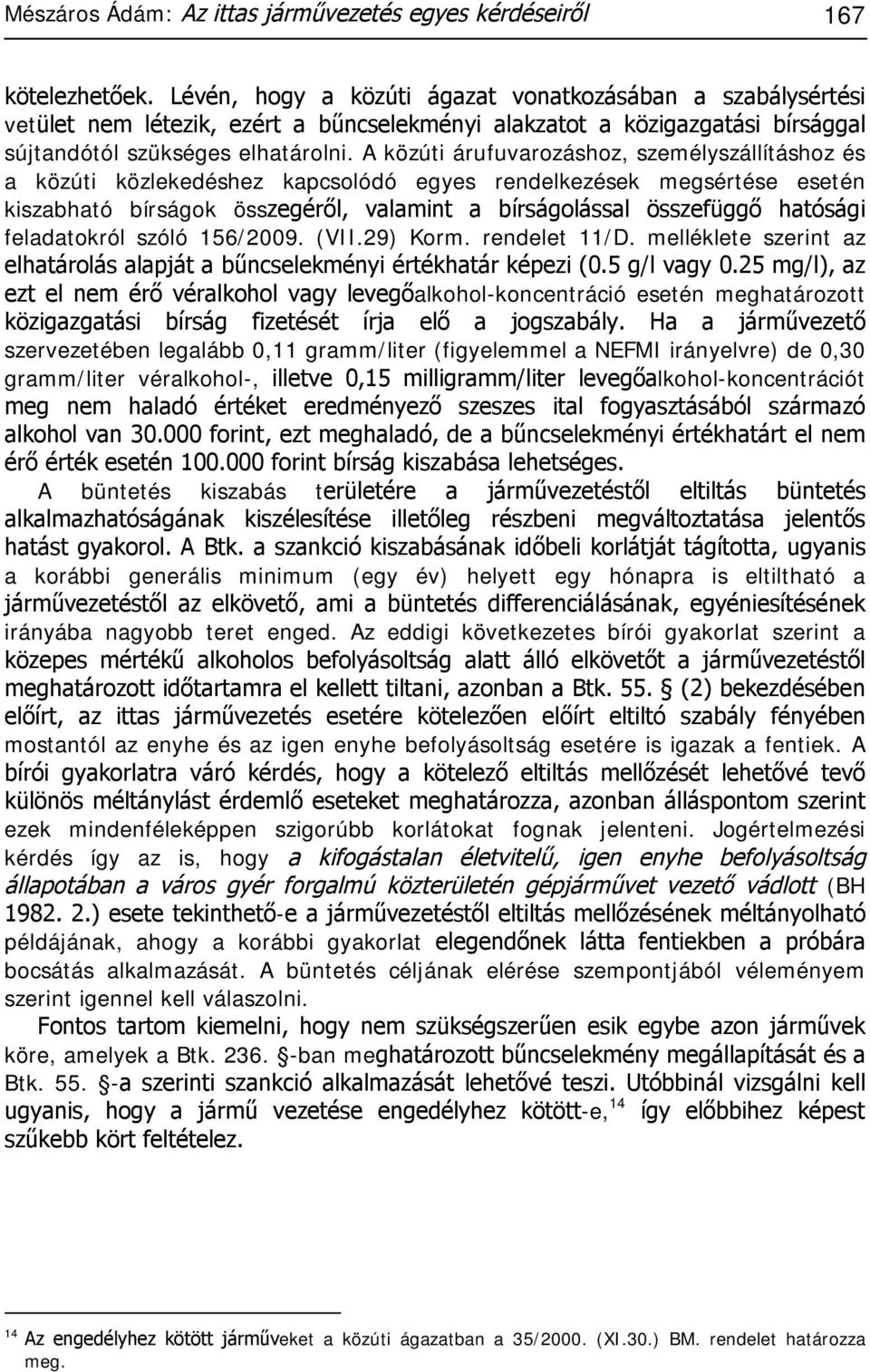 A közúti árufuvarozáshoz, személyszállításhoz és a közúti közlekedéshez kapcsolódó egyes rendelkezések megsértése esetén kiszabható bírságok összegéről, valamint a bírságolással összefüggő hatósági