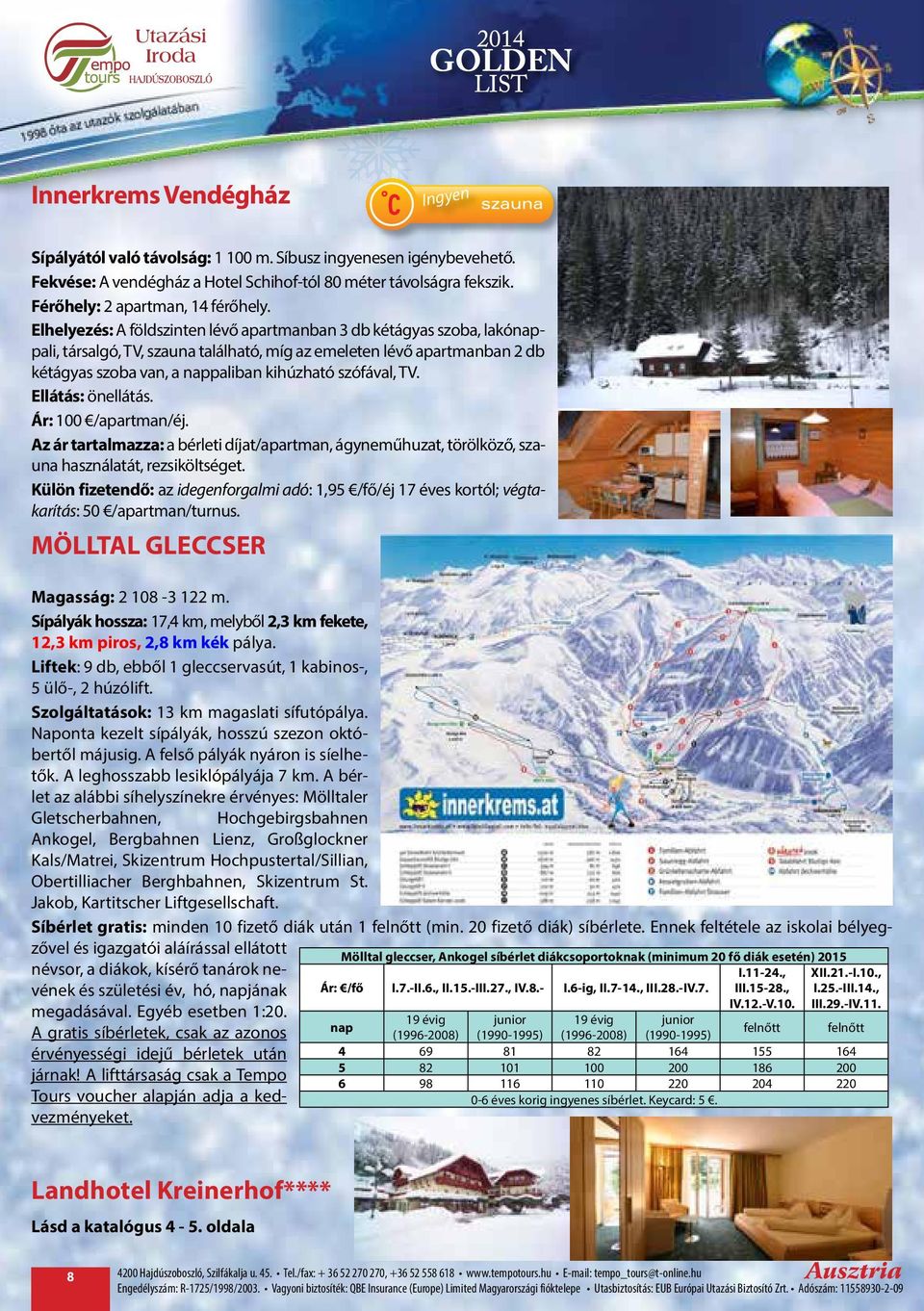 TV. Ellátás: önellátás. Ár: 100 /apartman/éj. Az ár tartalmazza: a bérleti díjat/apartman, ágyneműhuzat, törölköző, szauna használatát, rezsiköltséget.