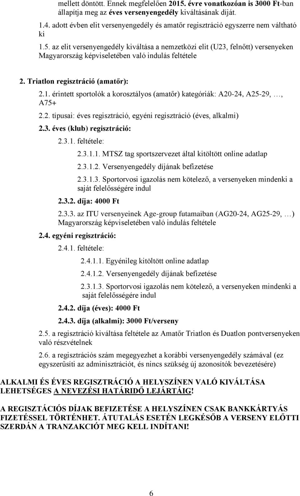 az elit versenyengedély kiváltása a nemzetközi elit (U23, felnőtt) versenyeken Magyarország képviseletében való indulás feltétele 2. Triatlon regisztráció (amatőr): 2.1.