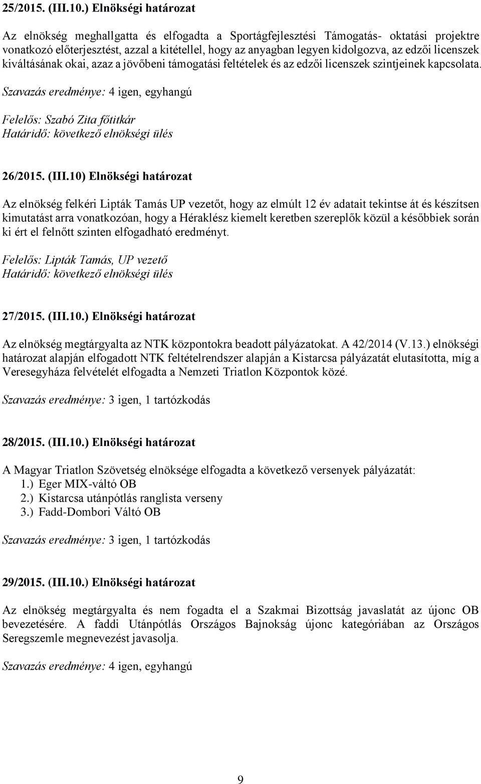 edzői licenszek kiváltásának okai, azaz a jövőbeni támogatási feltételek és az edzői licenszek szintjeinek kapcsolata. Felelős: Szabó Zita főtitkár Határidő: következő elnökségi ülés 26/2015. (III.