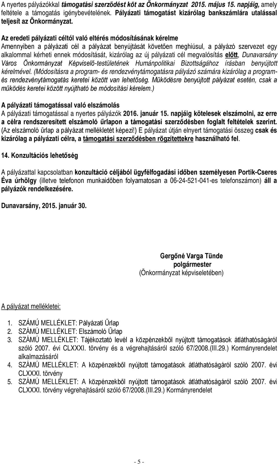 Az eredeti pályázati céltól való eltérés módosításának kérelme Amennyiben a pályázati cél a pályázat benyújtását követően meghiúsul, a pályázó szervezet egy alkalommal kérheti ennek módosítását,