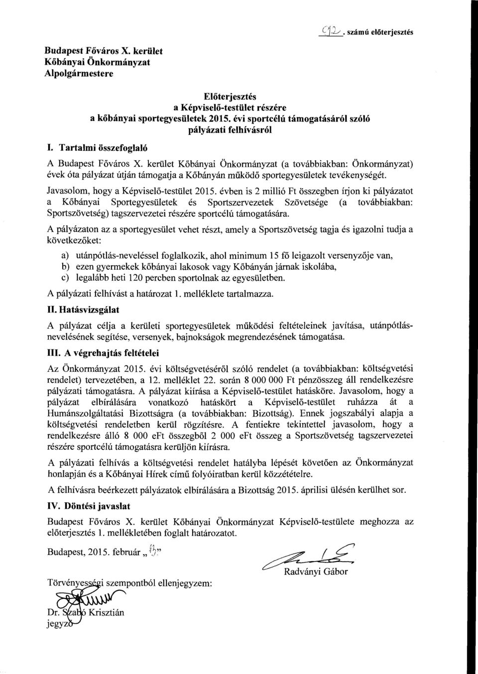 kerület Kőbányai Önkormányzat (a továbbiakban: Önkormányzat) évek óta pályázat útján támogatja a Kőbányán működő sportegyesületek tevékenységét. Javasolom, hogy a Képviselő-testület 2015.