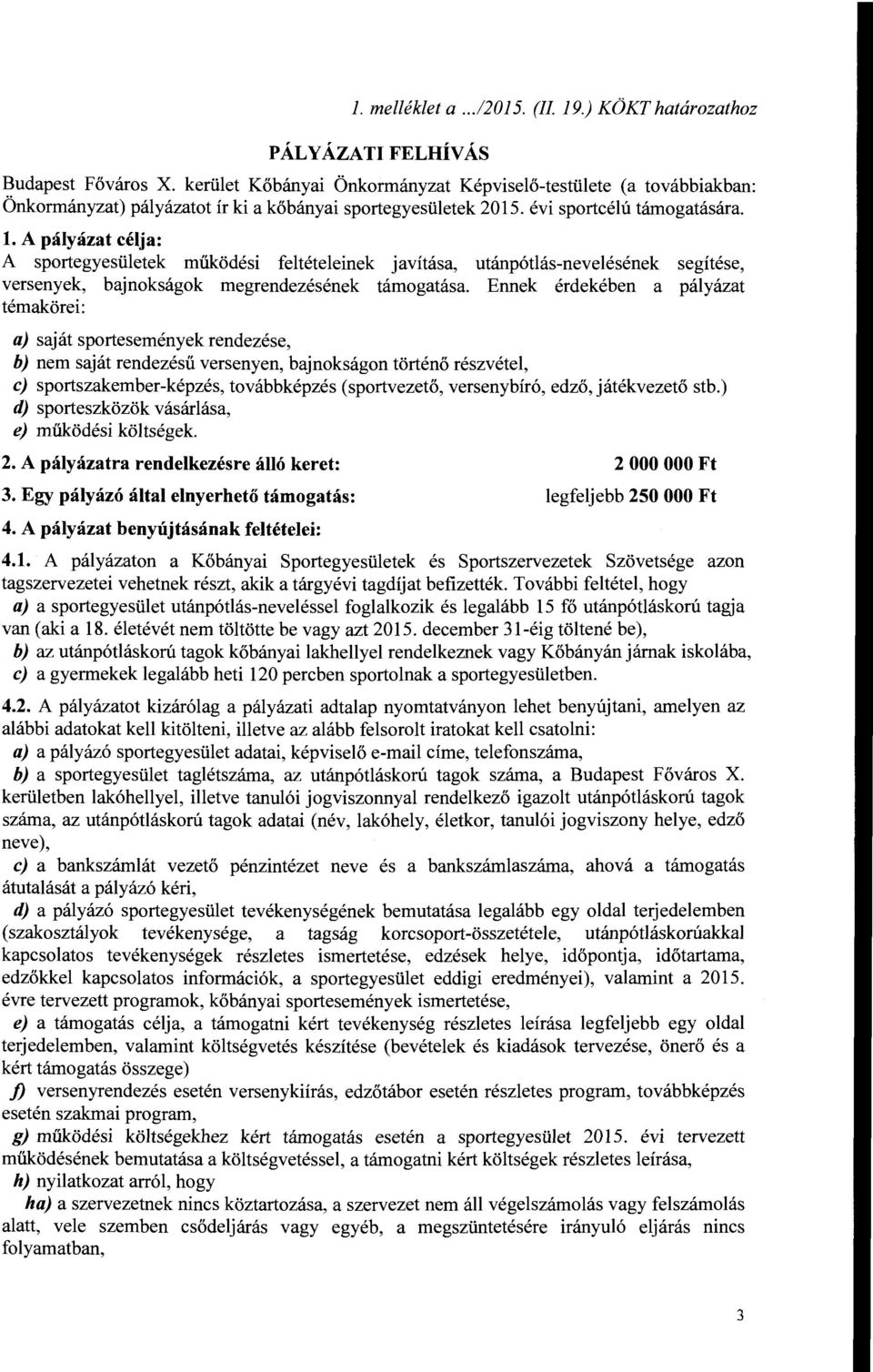 A pályázat célja: A sportegyesületek működési feltételeinek javítása, utánpótlás-nevelésének segítése, versenyek, bajnokságok megrendezésének támogatása.