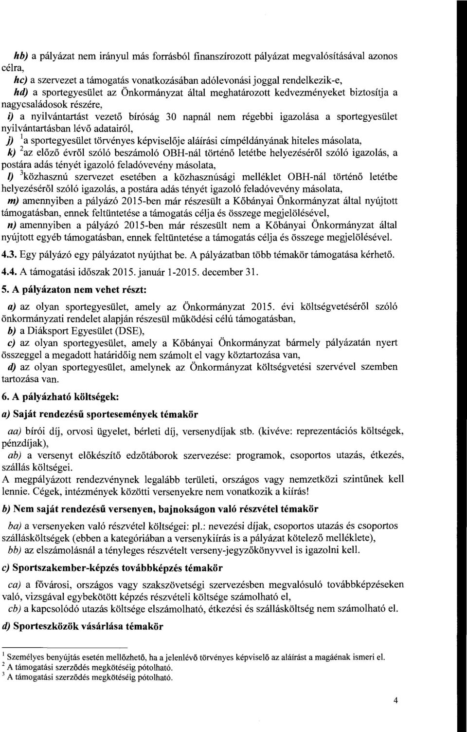 adatairól, j) 1 a sportegyesület törvényes képviselője aláírási címpéldányának hiteles másolata, k) 2 az előző évről szóló beszámoló OBH-nál történő letétbe helyezéséről szóló igazolás, a postára