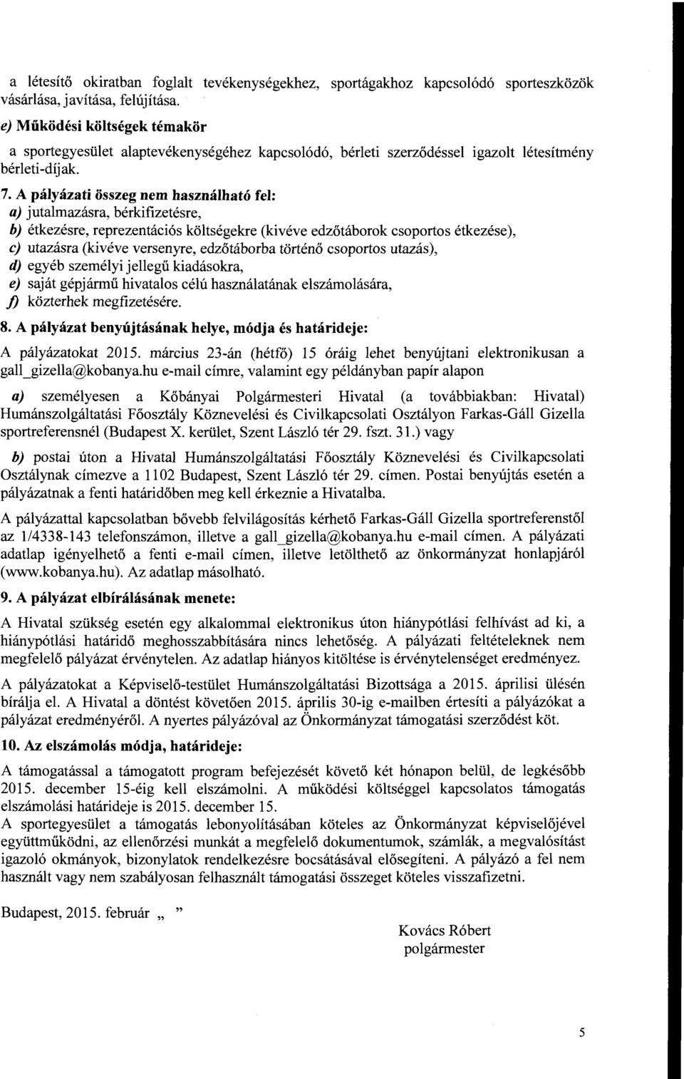 A pályázati összeg nem használható fel: a) jutalmazásra, bérkifizetésre, b) étkezésre, reprezentációs költségekre (kivéve edzőtáborok csoportos étkezése ), c) utazásra (kivéve versenyre, edzőtáborba