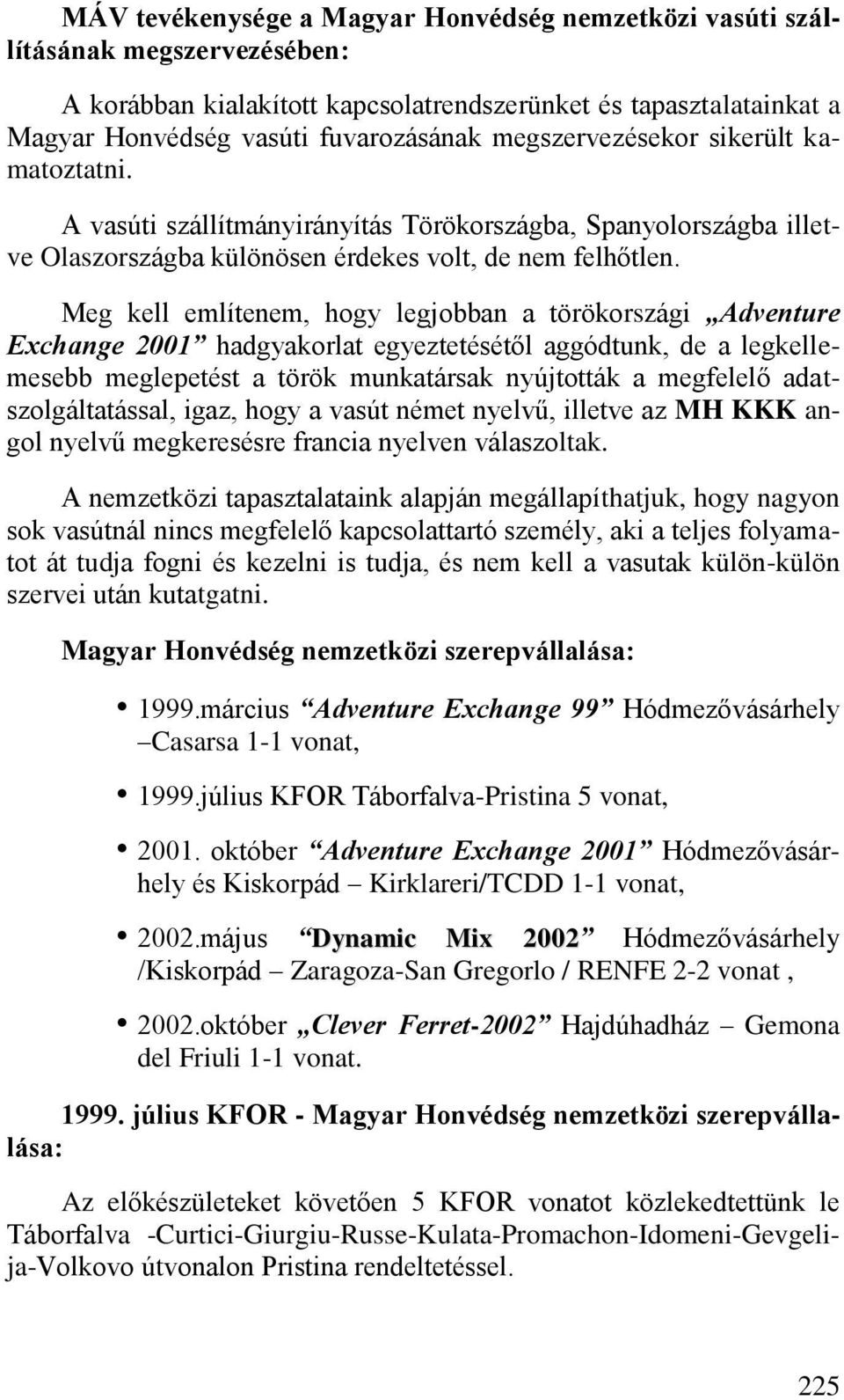 Meg kell említenem, hogy legjobban a törökországi Adventure Exchange 2001 hadgyakorlat egyeztetésétől aggódtunk, de a legkellemesebb meglepetést a török munkatársak nyújtották a megfelelő