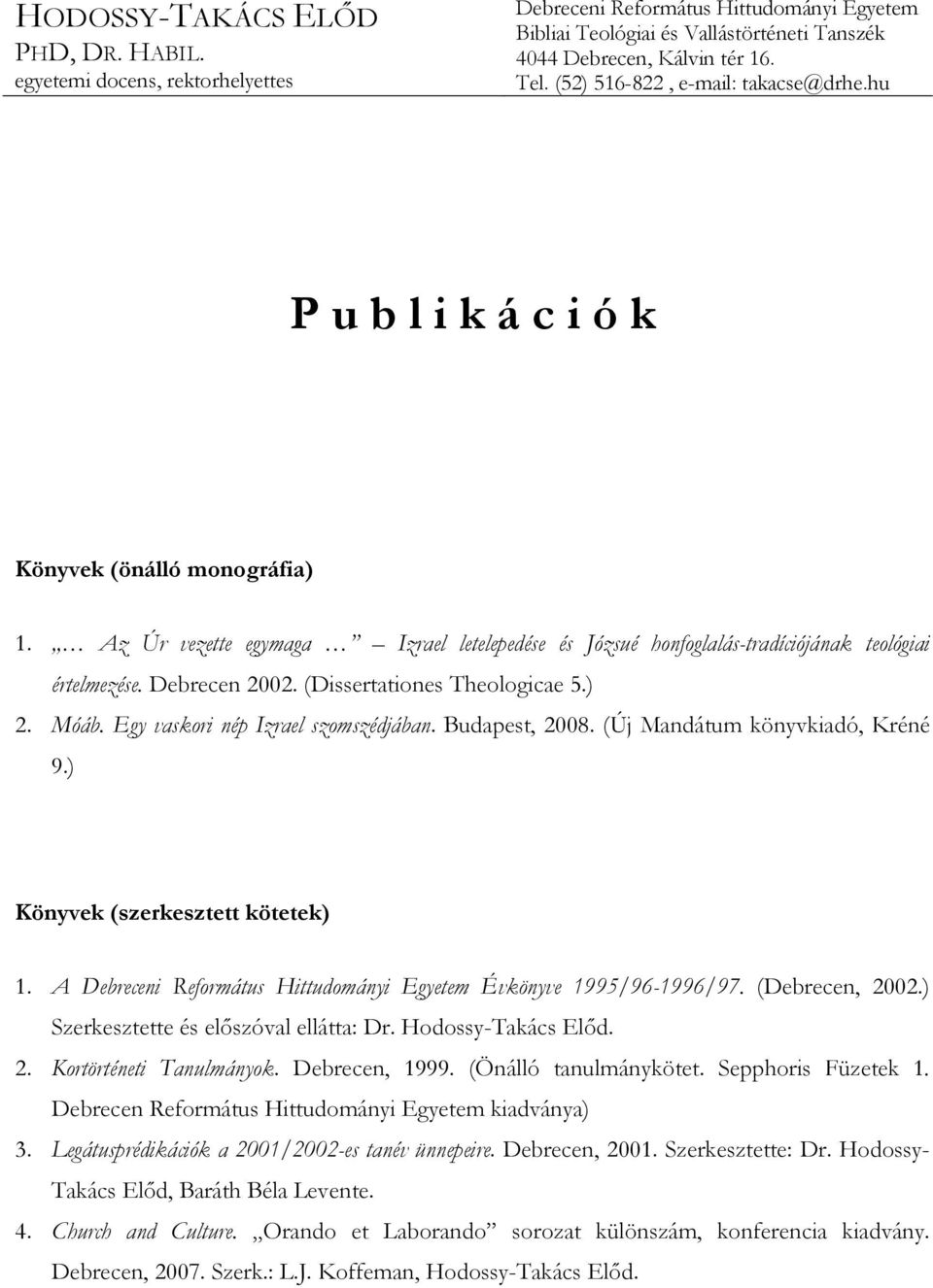 Debrecen 2002. (Dissertationes Theologicae 5.) 2. Móáb. Egy vaskori nép Izrael szomszédjában. Budapest, 2008. (Új Mandátum könyvkiadó, Kréné 9.) Könyvek (szerkesztett kötetek) 1.