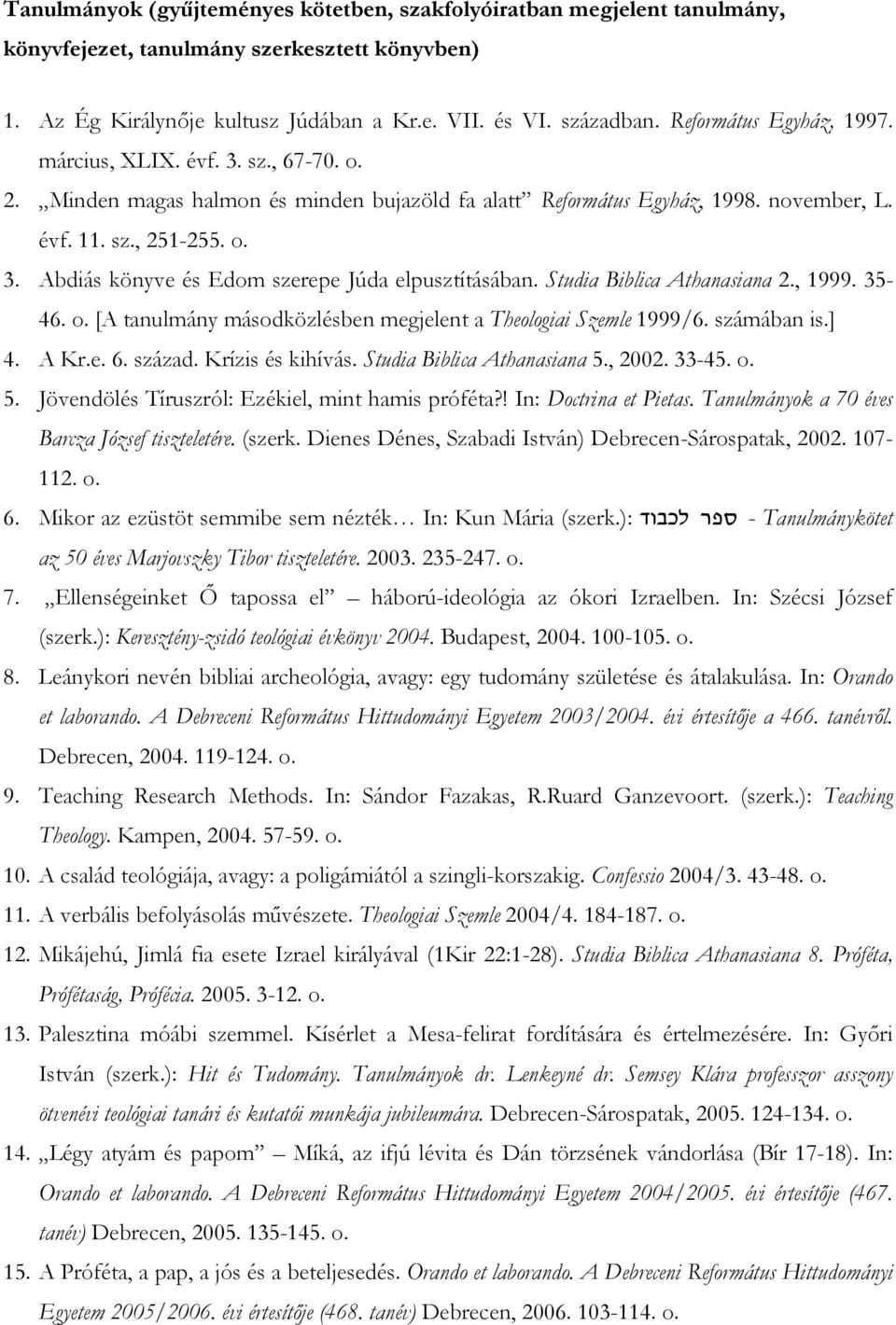 Studia Biblica Athanasiana 2., 1999. 35-46. o. [A tanulmány másodközlésben megjelent a Theologiai Szemle 1999/6. számában is.] 4. A Kr.e. 6. század. Krízis és kihívás. Studia Biblica Athanasiana 5.