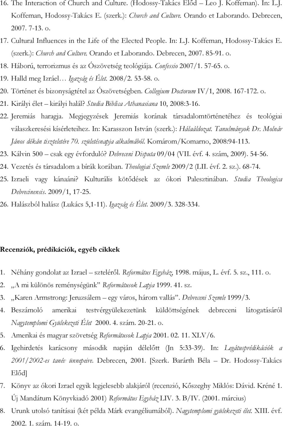 Háború, terrorizmus és az Ószövetség teológiája. Confessio 2007/1. 57-65. o. 19. Halld meg Izráel Igazság és Élet. 2008/2. 53-58. o. 20. Történet és bizonyságtétel az Ószövetségben.