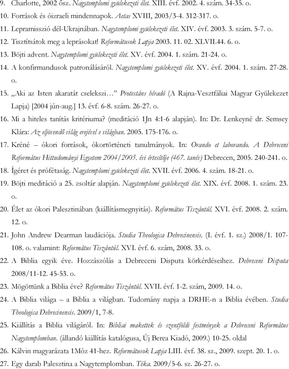 évf. 2004. 1. szám. 21-24. o. 14. A konfirmandusok patronálásáról. Nagytemplomi gyülekezeti élet. XV. évf. 2004. 1. szám. 27-28. o. 15.