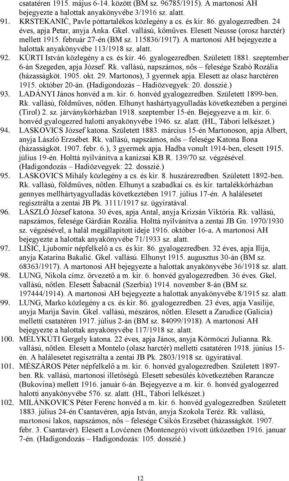 A martonosi AH bejegyezte a halottak anyakönyvébe 113/1918 sz. alatt. 92. KÜRTI István közlegény a cs. és kir. 46. gyalogezredben. Született 1881. szeptember 6-án Szegeden, apja József. Rk.