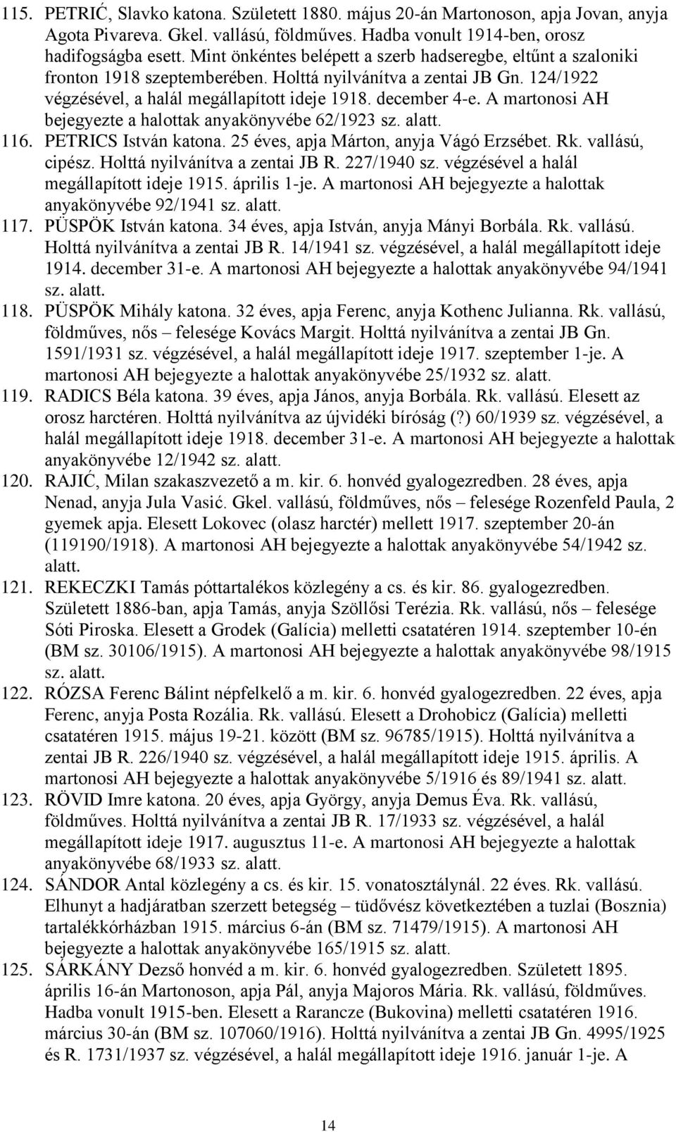A martonosi AH bejegyezte a halottak anyakönyvébe 62/1923 sz. alatt. 116. PETRICS István katona. 25 éves, apja Márton, anyja Vágó Erzsébet. Rk. vallású, cipész. Holttá nyilvánítva a zentai JB R.
