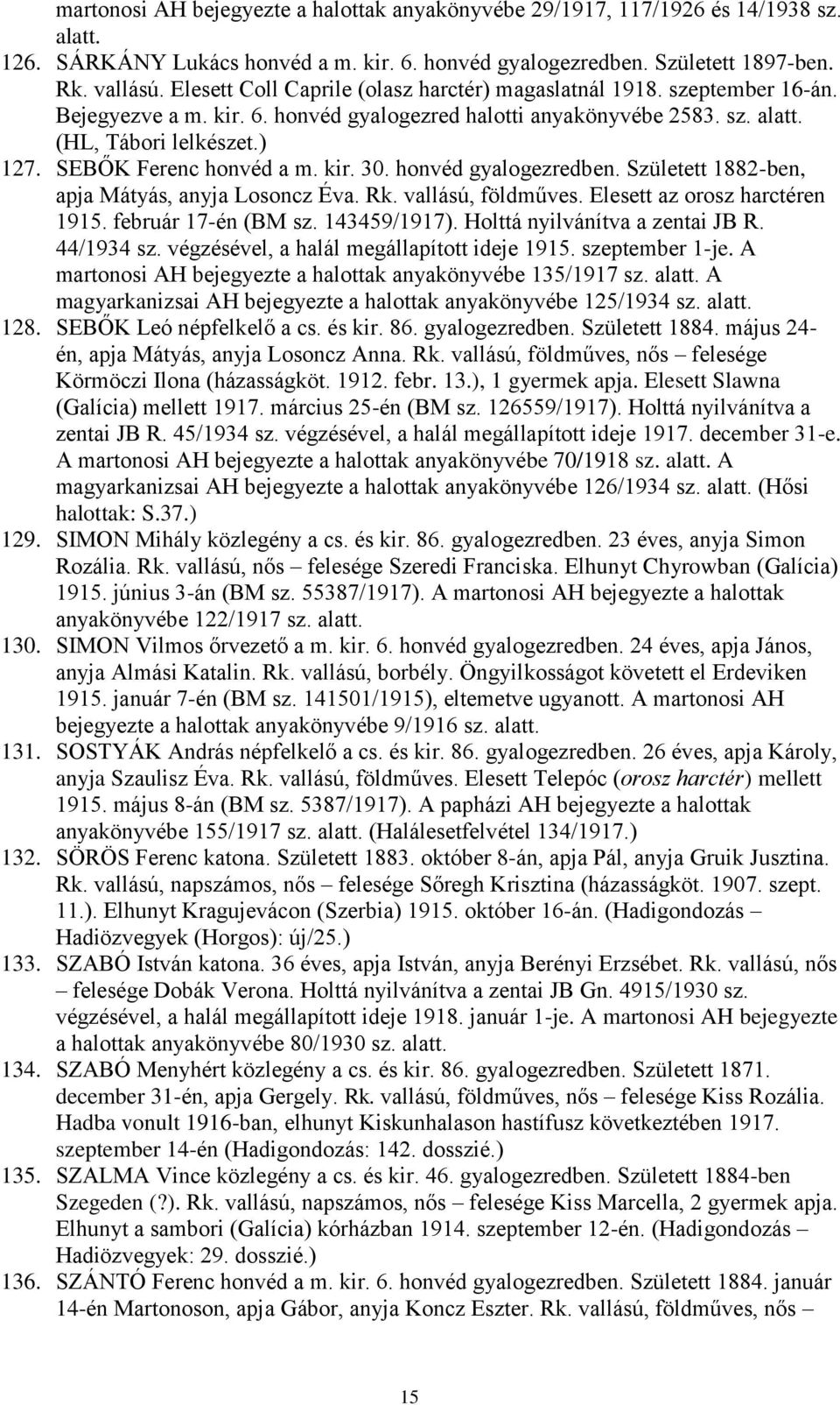 SEBŐK Ferenc honvéd a m. kir. 30. honvéd gyalogezredben. Született 1882-ben, apja Mátyás, anyja Losoncz Éva. Rk. vallású, földműves. Elesett az orosz harctéren 1915. február 17-én (BM sz.