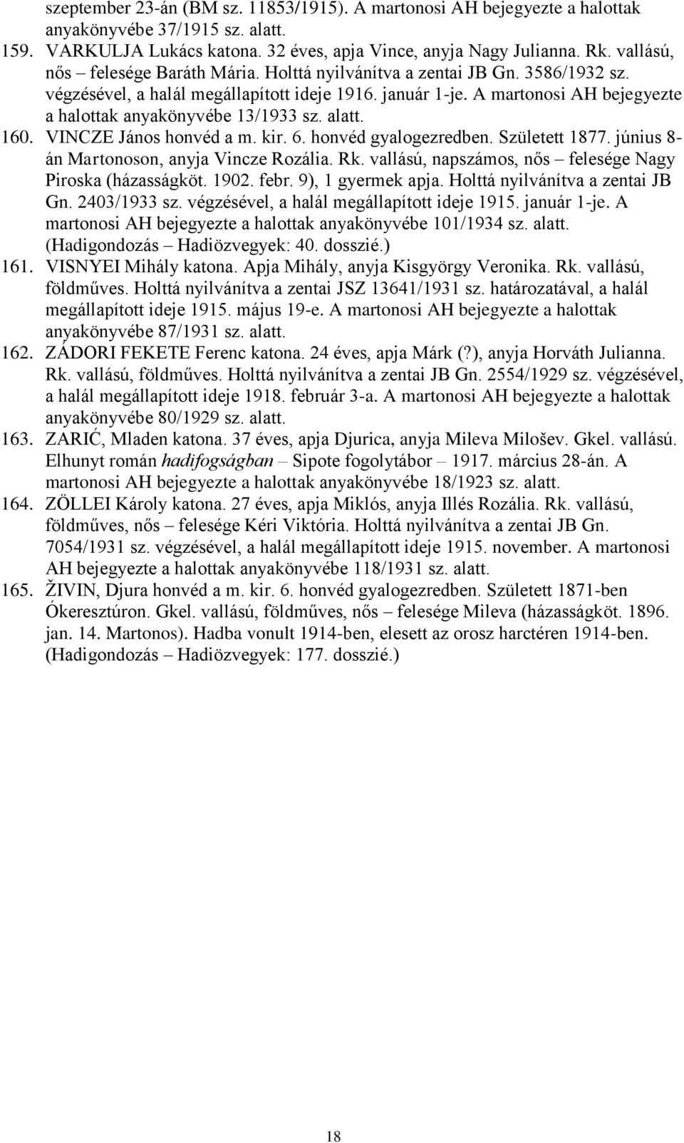 A martonosi AH bejegyezte a halottak anyakönyvébe 13/1933 sz. alatt. 160. VINCZE János honvéd a m. kir. 6. honvéd gyalogezredben. Született 1877. június 8- án Martonoson, anyja Vincze Rozália. Rk.