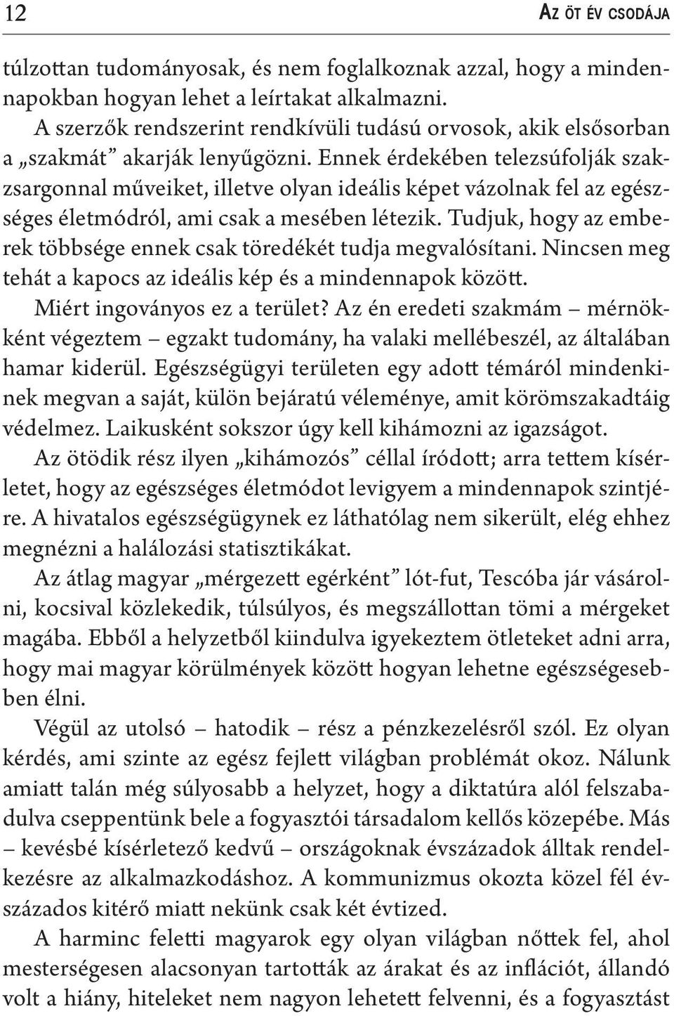 Ennek érdekében telezsúfolják szakzsargonnal műveiket, illetve olyan ideális képet vázolnak fel az egészséges életmódról, ami csak a mesében létezik.