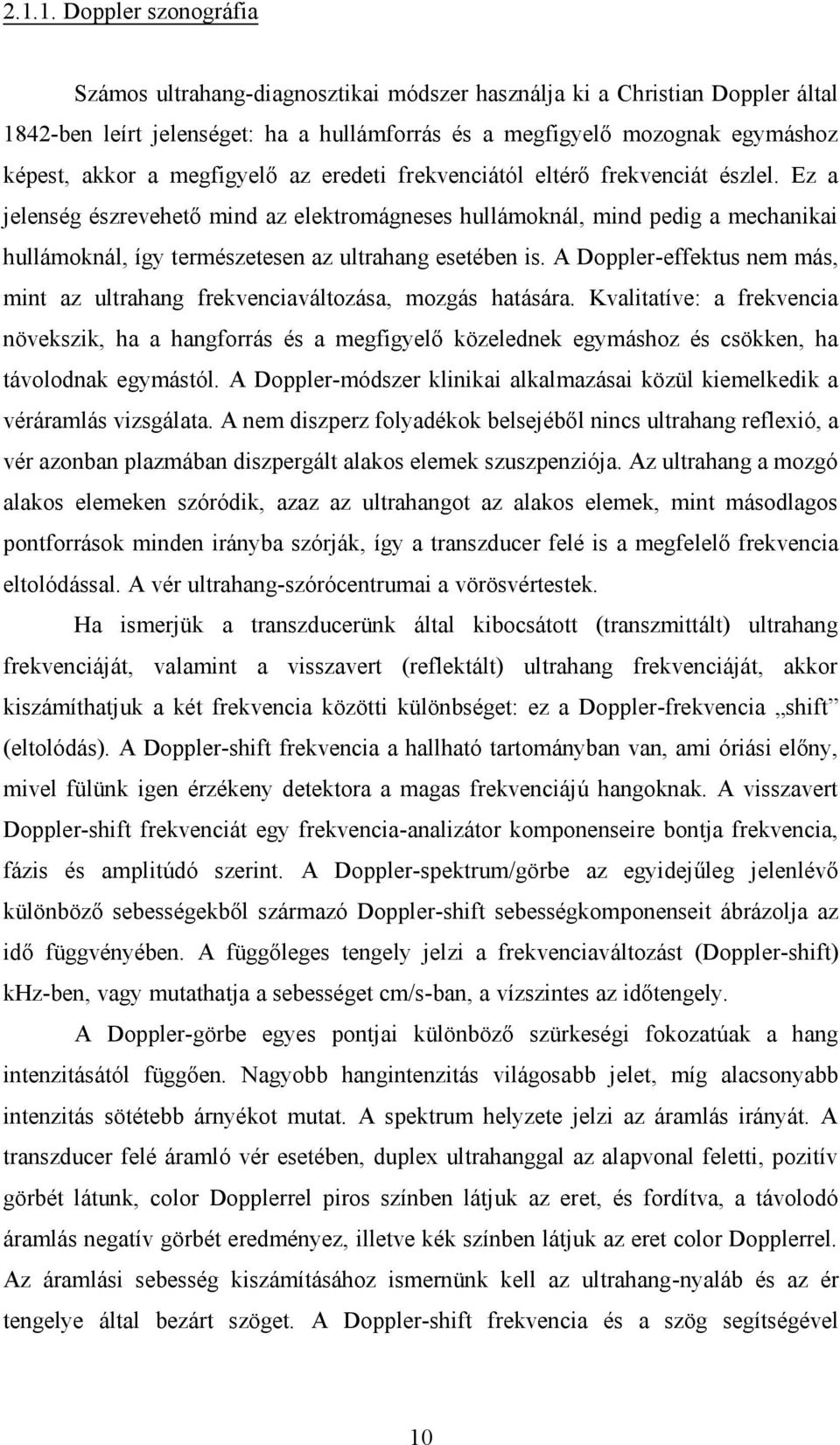 Ez a jelenség észrevehető mind az elektromágneses hullámoknál, mind pedig a mechanikai hullámoknál, így természetesen az ultrahang esetében is.