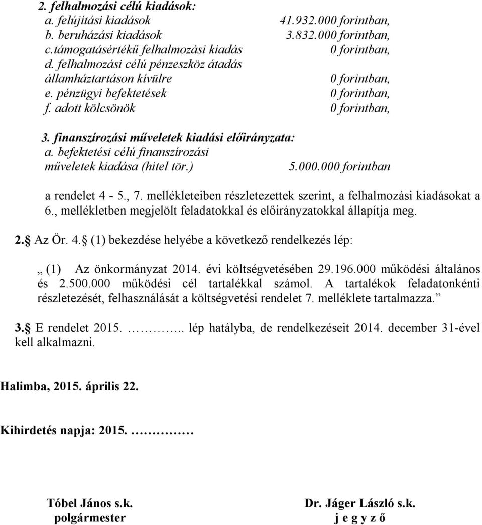 befektetési célú finanszírozási műveletek kiadása (hitel tör.) 5.000.000 forintban a rendelet 4-5., 7. mellékleteiben részletezettek szerint, a felhalmozási kiadásokat a 6.