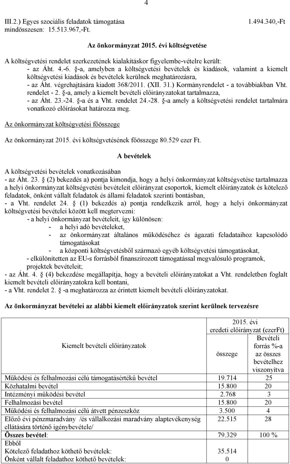 -a, amelyben a költségvetési bevételek és kiadások, valamint a kiemelt költségvetési kiadások és bevételek kerülnek meghatározásra, - az Áht. végrehajtására kiadott 368/2011. (XII. 31.