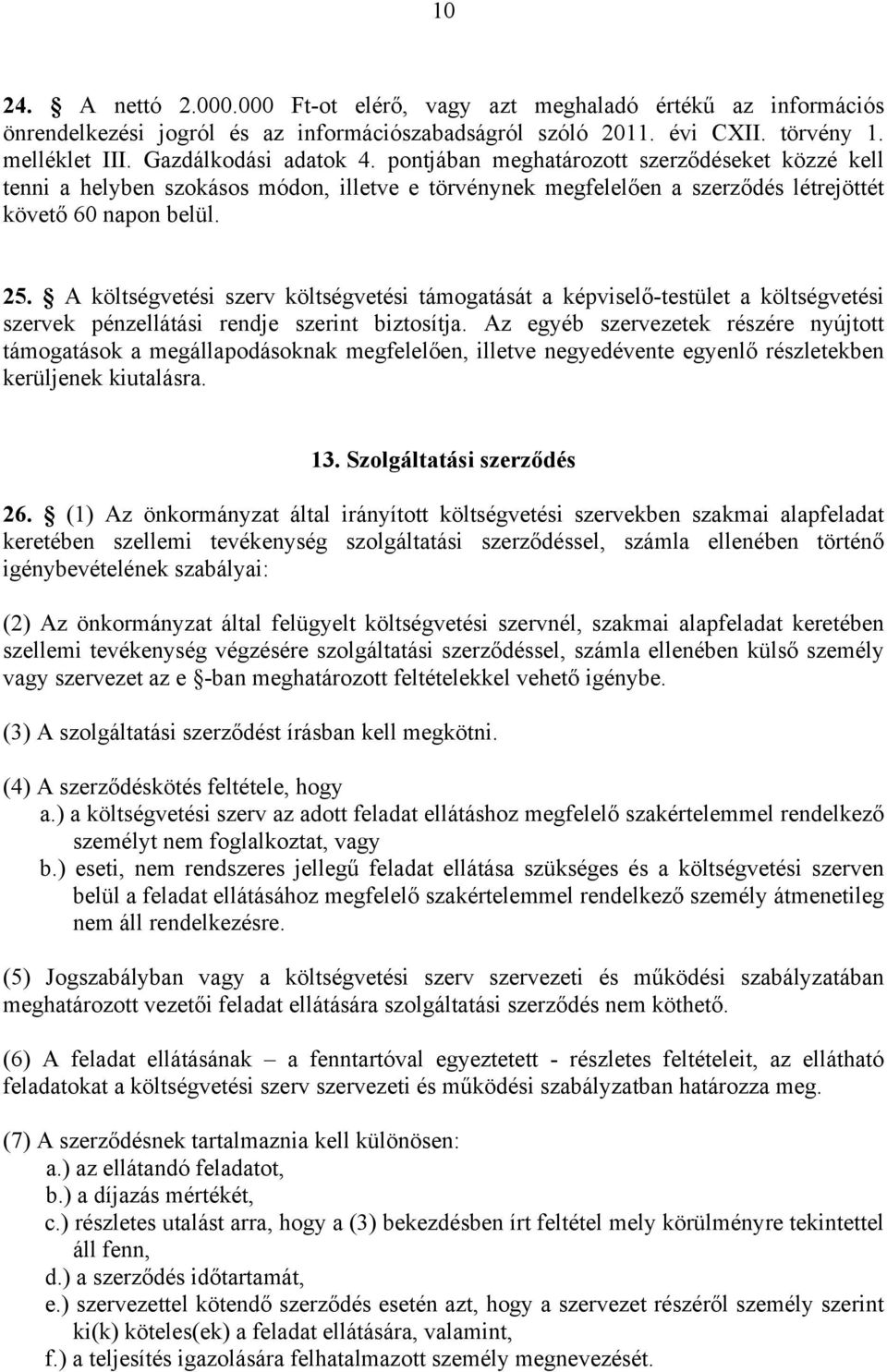 A költségvetési szerv költségvetési támogatását a képviselő-testület a költségvetési szervek pénzellátási rendje szerint biztosítja.