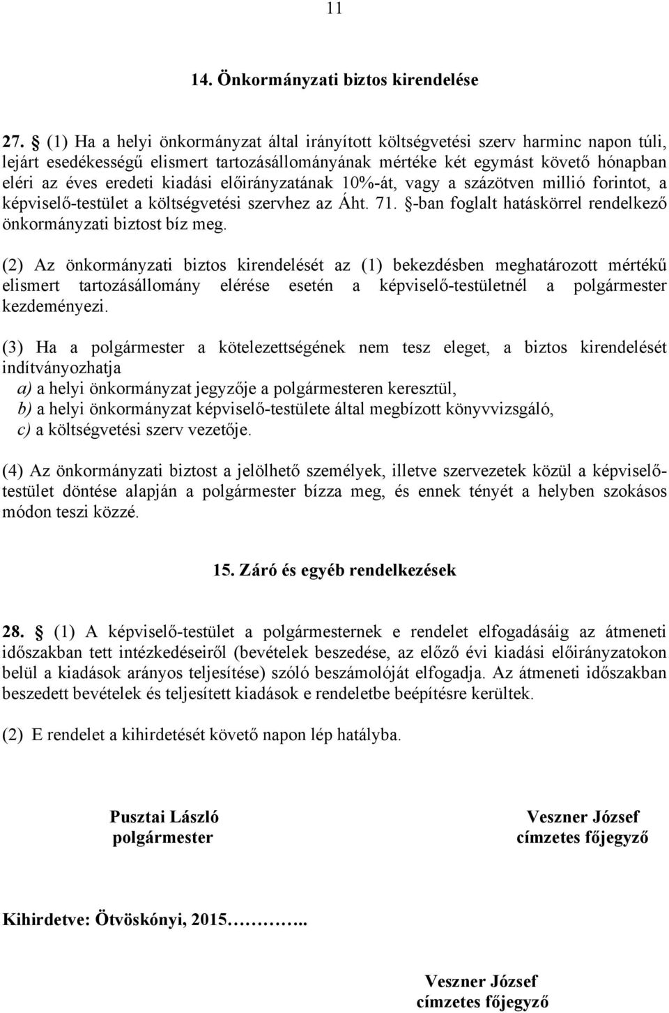 kiadási előirányzatának 10%-át, vagy a százötven millió forintot, a képviselő-testület a költségvetési szervhez az Áht. 71. -ban foglalt hatáskörrel rendelkező önkormányzati biztost bíz meg.