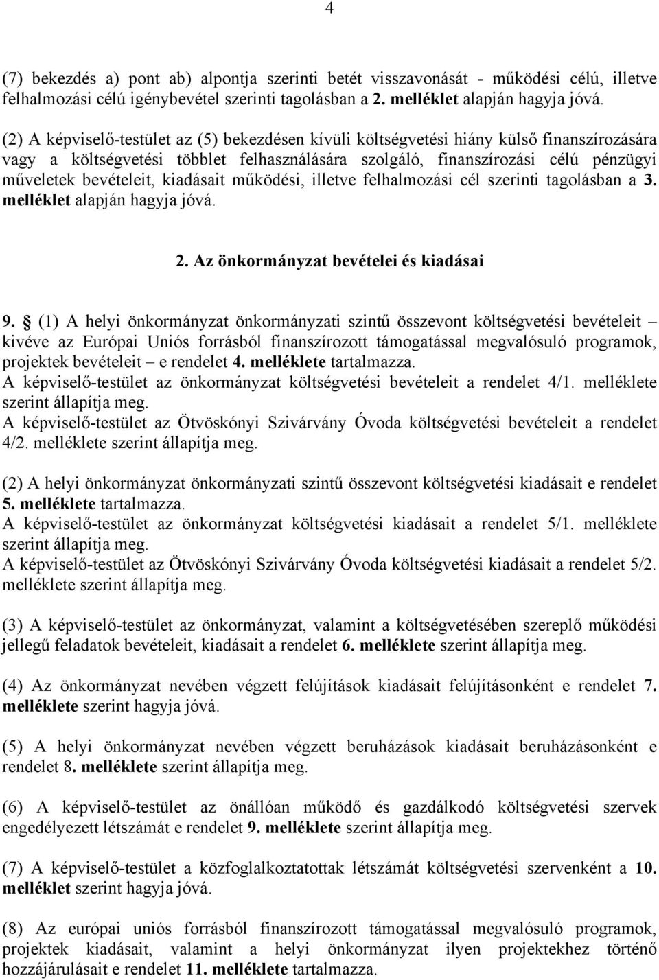 kiadásait működési, illetve felhalmozási cél szerinti tagolásban a 3. melléklet alapján hagyja jóvá. 2. Az önkormányzat bevételei és kiadásai 9.